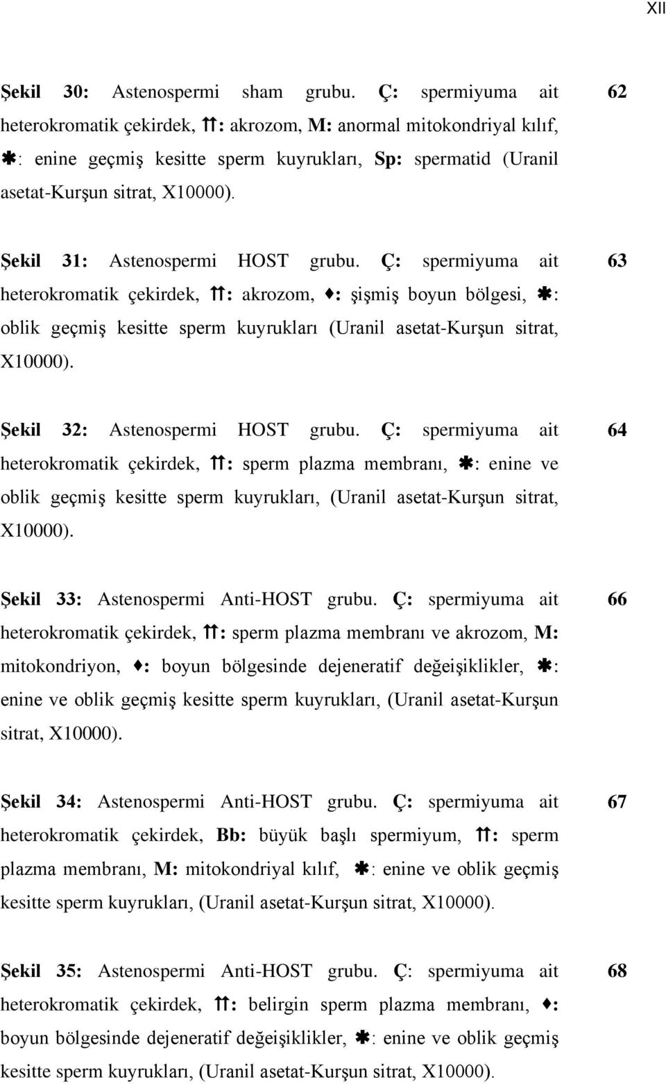 62 Şekil 31: Astenospermi HOST grubu. Ç: spermiyuma ait heterokromatik çekirdek, : akrozom, : şişmiş boyun bölgesi, : oblik geçmiş kesitte sperm kuyrukları (Uranil asetat-kurşun sitrat, X10000).