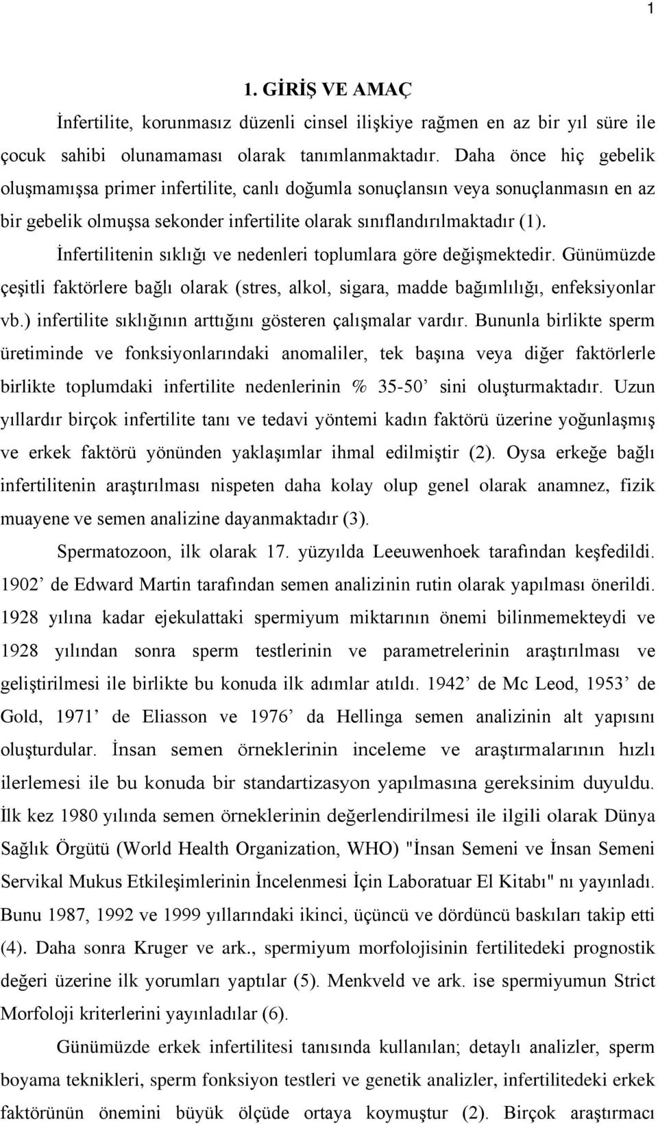 İnfertilitenin sıklığı ve nedenleri toplumlara göre değişmektedir. Günümüzde çeşitli faktörlere bağlı olarak (stres, alkol, sigara, madde bağımlılığı, enfeksiyonlar vb.