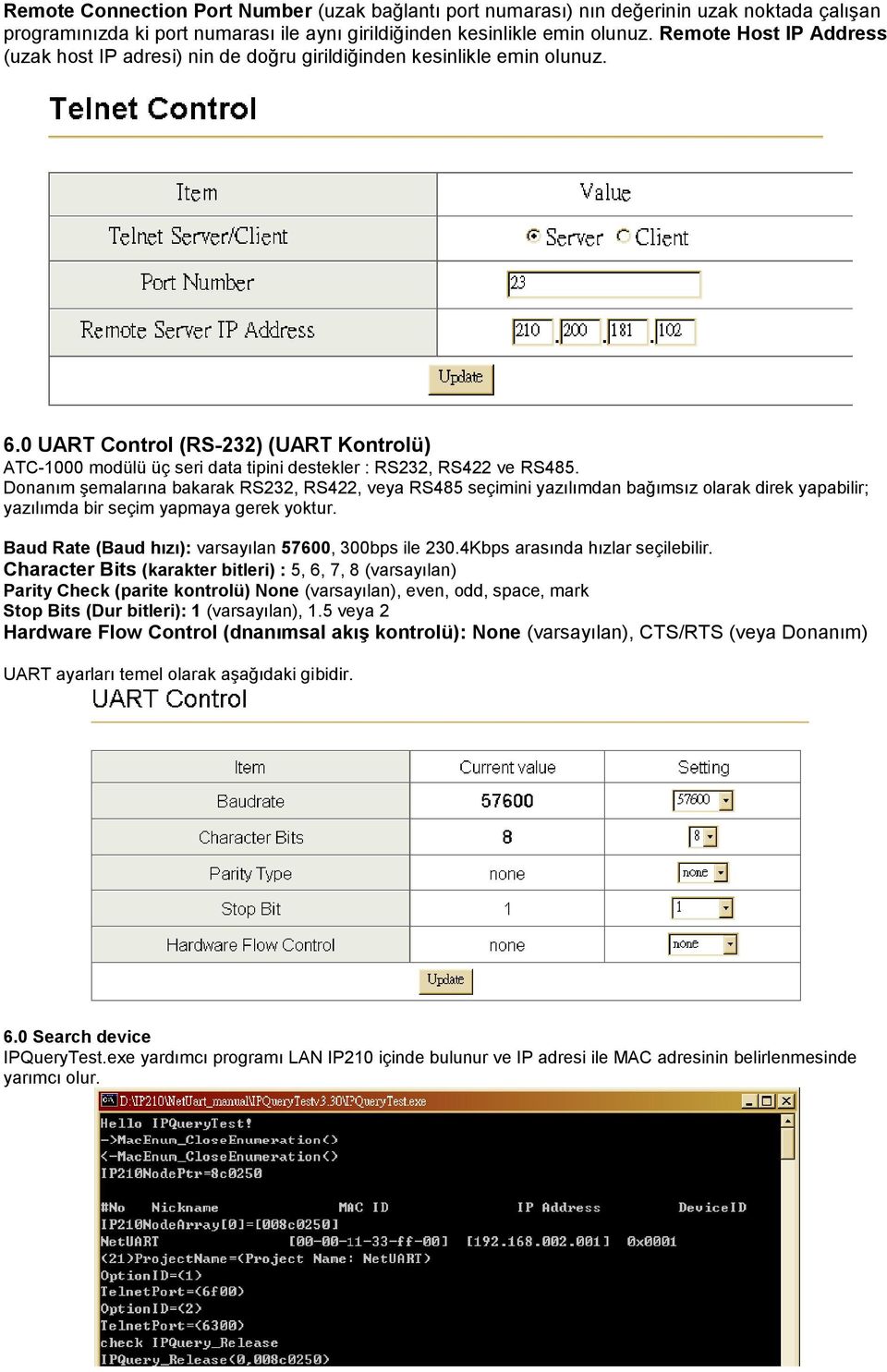 0 UART Control (RS-232) (UART Kontrolü) ATC-1000 modülü üç seri data tipini destekler : RS232, RS422 ve RS485.