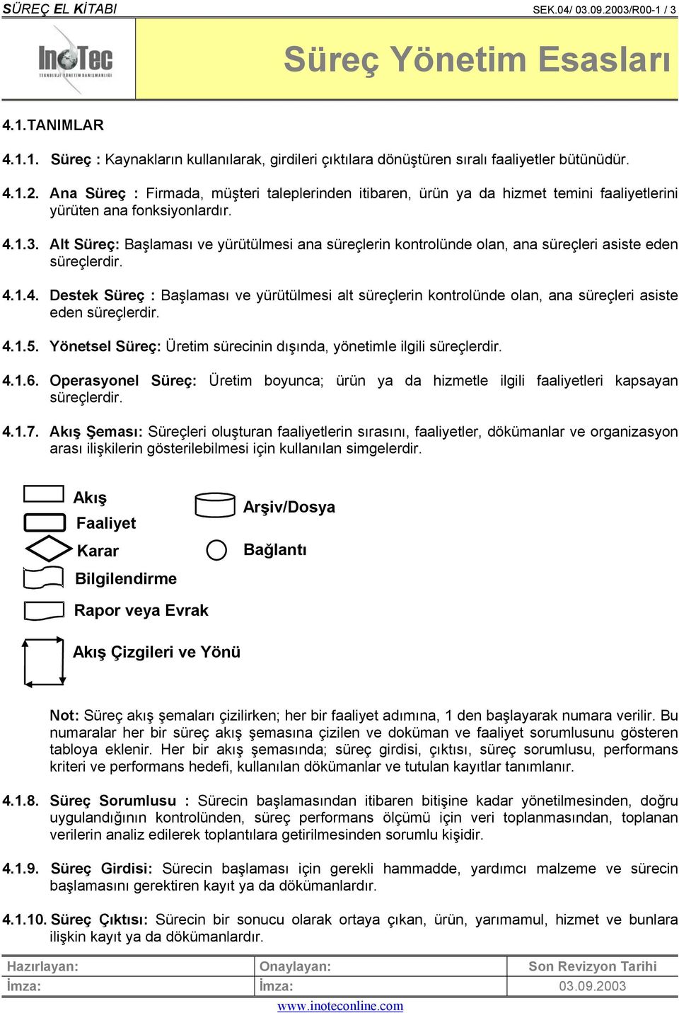 ... Alt Süreç: Başlaması ve yürütülmesi ana süreçlerin kontrolünde olan, ana süreçleri asiste eden süreçlerdir.