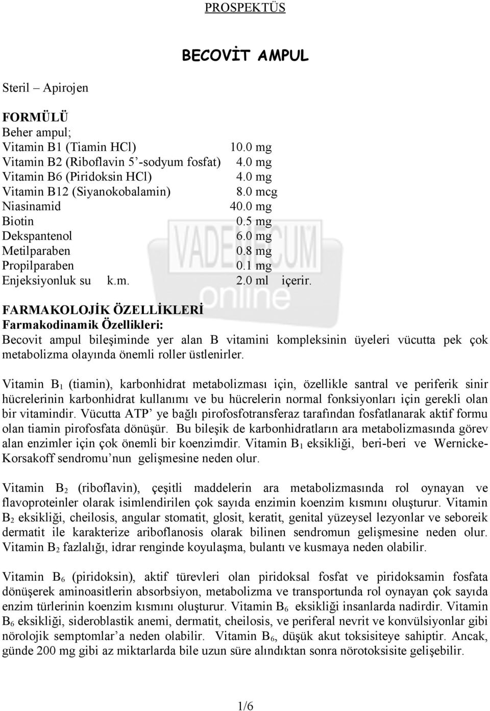 FARMAKOLOJİK ÖZELLİKLERİ Farmakodinamik Özellikleri: Becovit ampul bileşiminde yer alan B vitamini kompleksinin üyeleri vücutta pek çok metabolizma olayında önemli roller üstlenirler.