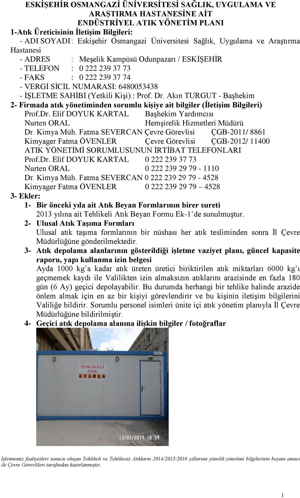 (Yetkili Kişi) : Prof. Dr. Akın TURGUT - Başhekim 2- Firmada atık yönetiminden sorumlu kişiye ait bilgiler (İletişim Bilgileri) Prof.Dr. Elif DOYUK KARTAL Başhekim Yardımcısı Nurten ORAL Hemşirelik Hizmetleri Müdürü Dr.