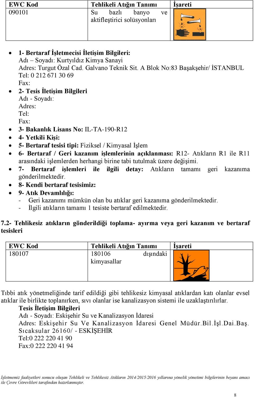 A Blok No:83 Başakşehir/ İSTANBUL Tel: 0 212 671 30 69 Fax: 2- Tesis İletişim Bilgileri Adı - Soyadı: Adres: Tel: Fax: 3- Bakanlık Lisans No: IL-TA-190-R12 4- Yetkili Kişi: 5- Bertaraf tesisi tipi:
