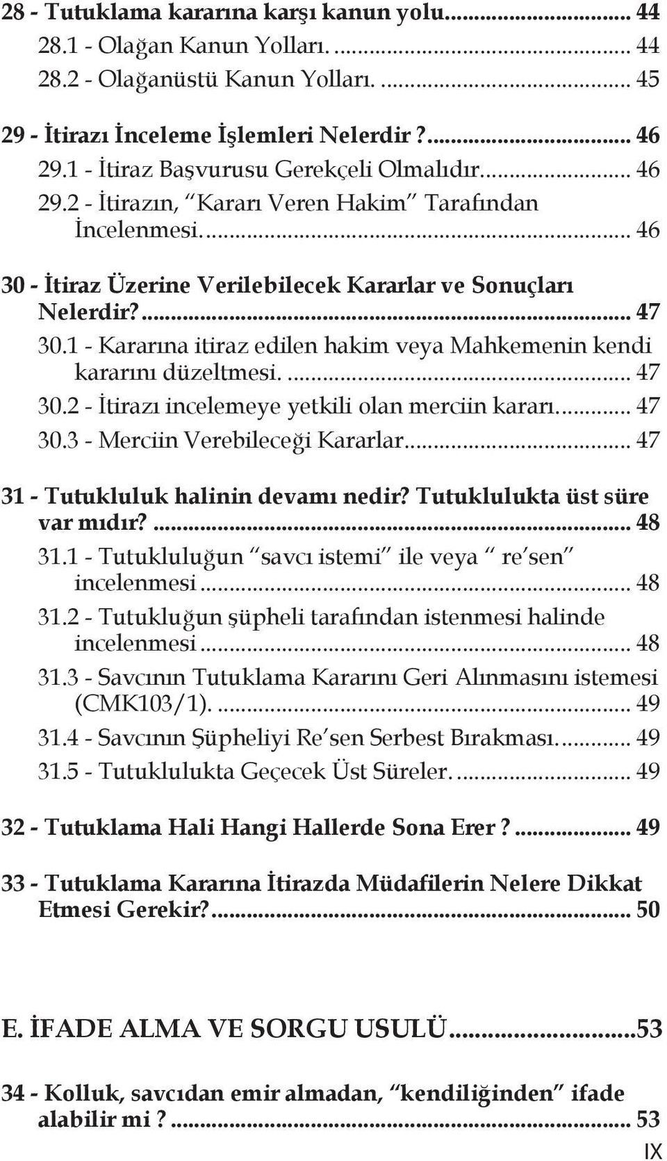 1 - Kararına itiraz edilen hakim veya Mahkemenin kendi kararını düzeltmesi... 47 30.2 - İtirazı incelemeye yetkili olan merciin kararı... 47 30.3 - Merciin Verebileceği Kararlar.