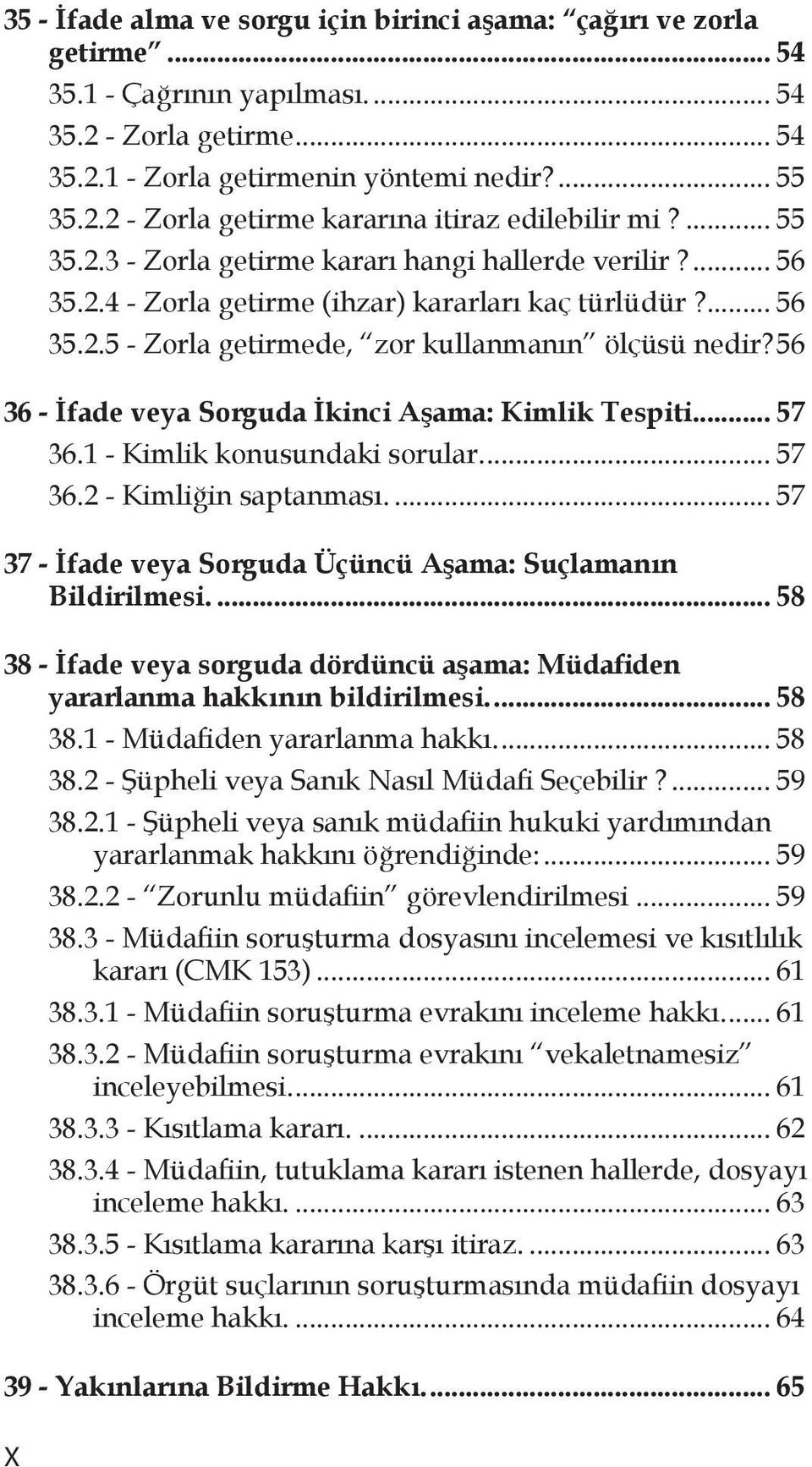 .56 36 - İfade veya Sorguda İkinci Aşama: Kimlik Tespiti... 57 36.1 - Kimlik konusundaki sorular... 57 36.2 - Kimliğin saptanması... 57 37 - İfade veya Sorguda Üçüncü Aşama: Suçlamanın Bildirilmesi.