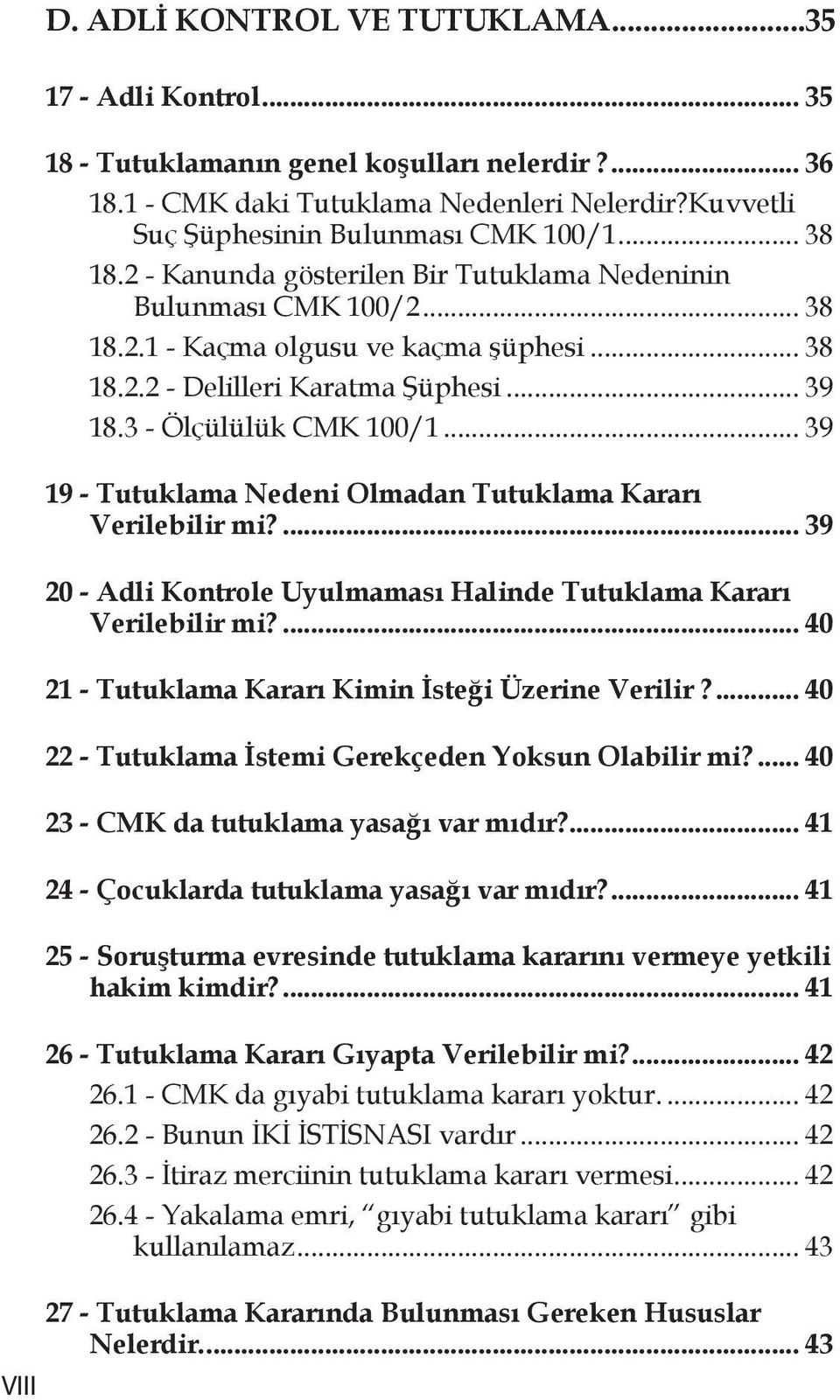 .. 39 18.3 - Ölçülülük CMK 100/1... 39 19 - Tutuklama Nedeni Olmadan Tutuklama Kararı Verilebilir mi?... 39 20 - Adli Kontrole Uyulmaması Halinde Tutuklama Kararı Verilebilir mi?