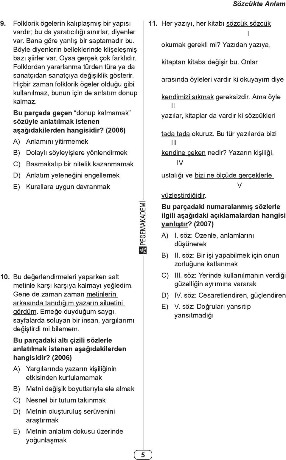 Hiçbir zaan folklorik ögeler olduğu gibi kullanılaz, bunun için de anlatı donup kalaz. Bu parçada geçen donup kalaak sözüyle anlatılak istenen aşağıdakilerden hangisidir?