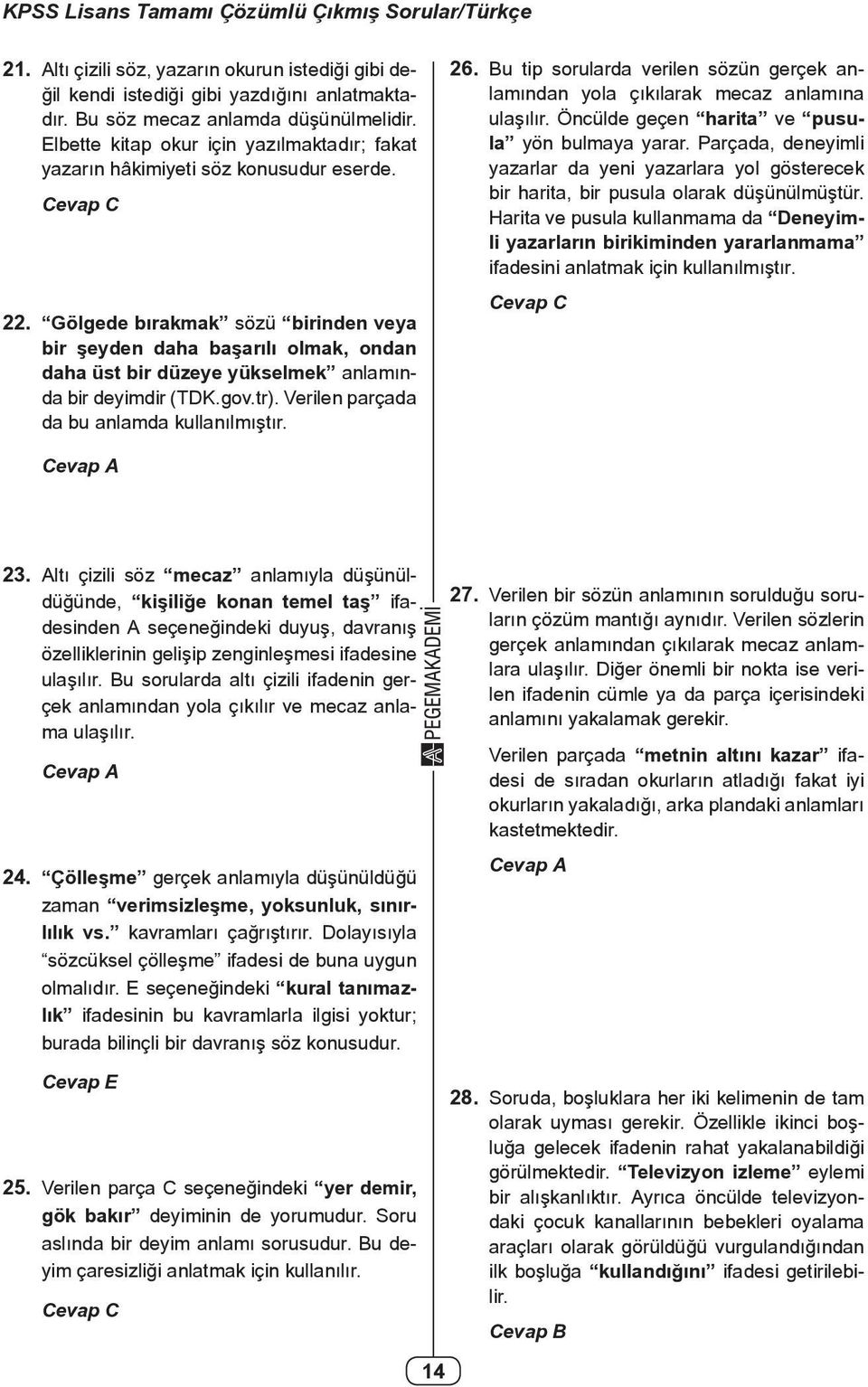 Gölgede bırakak sözü birinden veya bir şeyden daha başarılı olak, ondan daha üst bir düzeye yükselek anlaında bir deyidir (TDK.gov.tr). Verilen parçada da bu anlada kullanılıştır. 26.