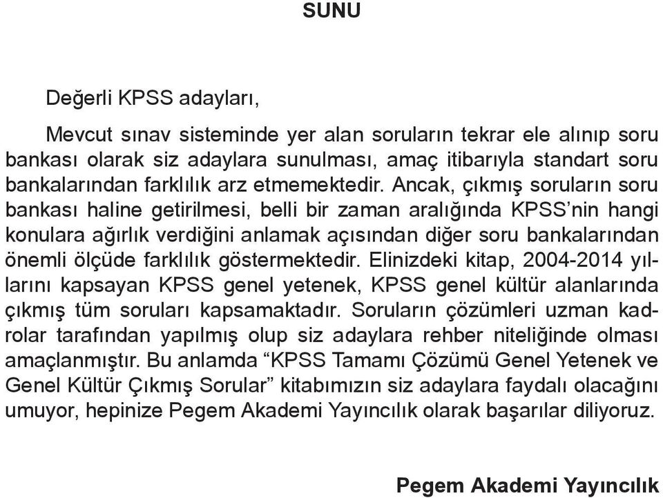 gösterektedir. Elinizdeki kitap, 2004-2014 yıllarını kapsayan KPSS genel yetenek, KPSS genel kültür alanlarında çıkış tü soruları kapsaaktadır.