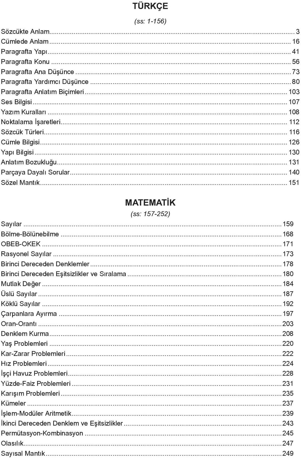 .. 140 Sözel Mantık... 151 MATEMATİK (ss: 157-252) Sayılar...159 Böle-Bölünebile...168 OBEB-OKEK...171 Rasyonel Sayılar...173 Birinci Dereceden Denkleler.