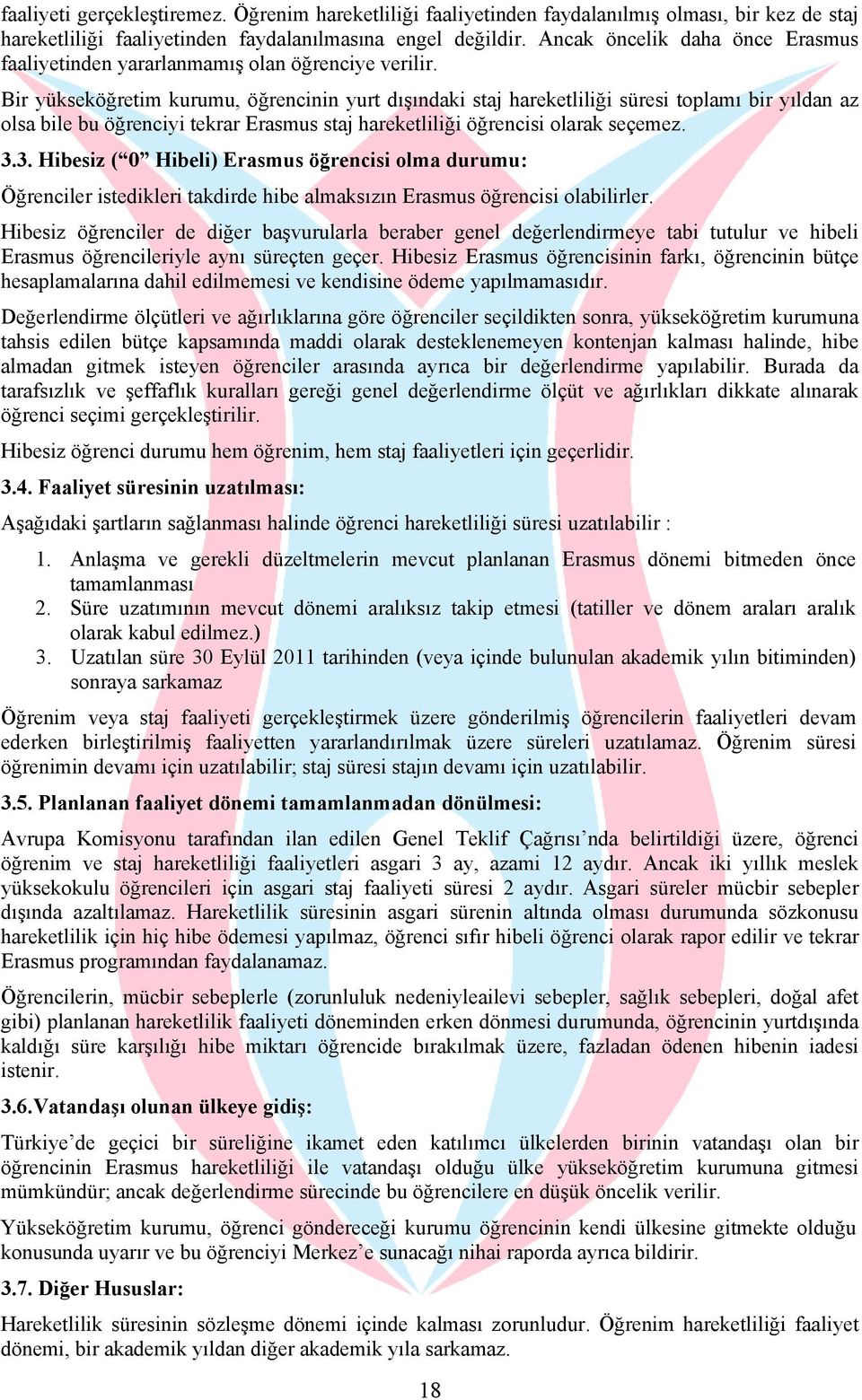 Bir yükseköğretim kurumu, öğrencinin yurt dışındaki staj hareketliliği süresi toplamı bir yıldan az olsa bile bu öğrenciyi tekrar Erasmus staj hareketliliği öğrencisi olarak seçemez. 3.