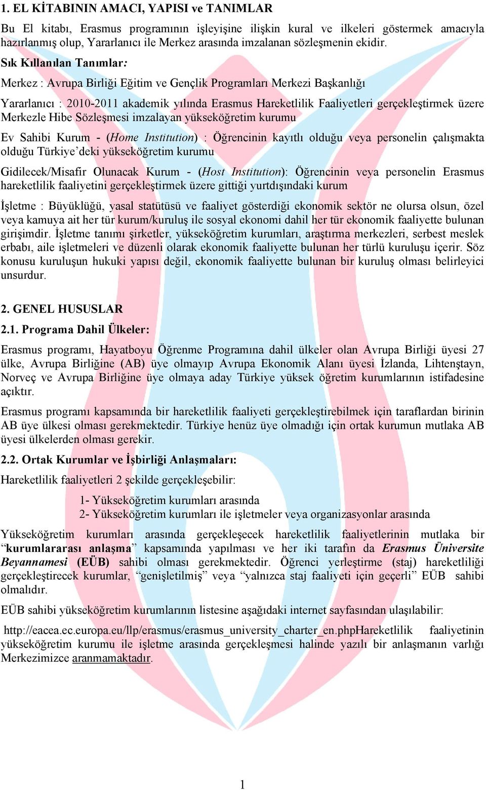 Sık Kıllanılan Tanımlar: Merkez : Avrupa Birliği Eğitim ve Gençlik Programları Merkezi Başkanlığı Yararlanıcı : 2010-2011 akademik yılında Erasmus Hareketlilik Faaliyetleri gerçekleştirmek üzere