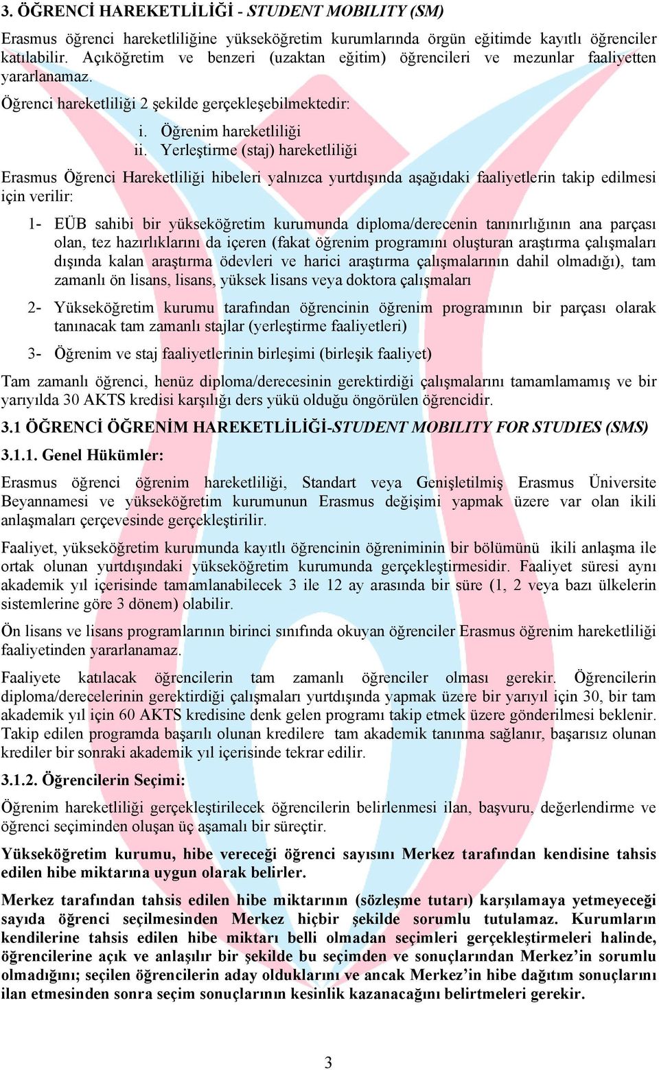 Yerleştirme (staj) hareketliliği Erasmus Öğrenci Hareketliliği hibeleri yalnızca yurtdışında aşağıdaki faaliyetlerin takip edilmesi için verilir: 1- EÜB sahibi bir yükseköğretim kurumunda