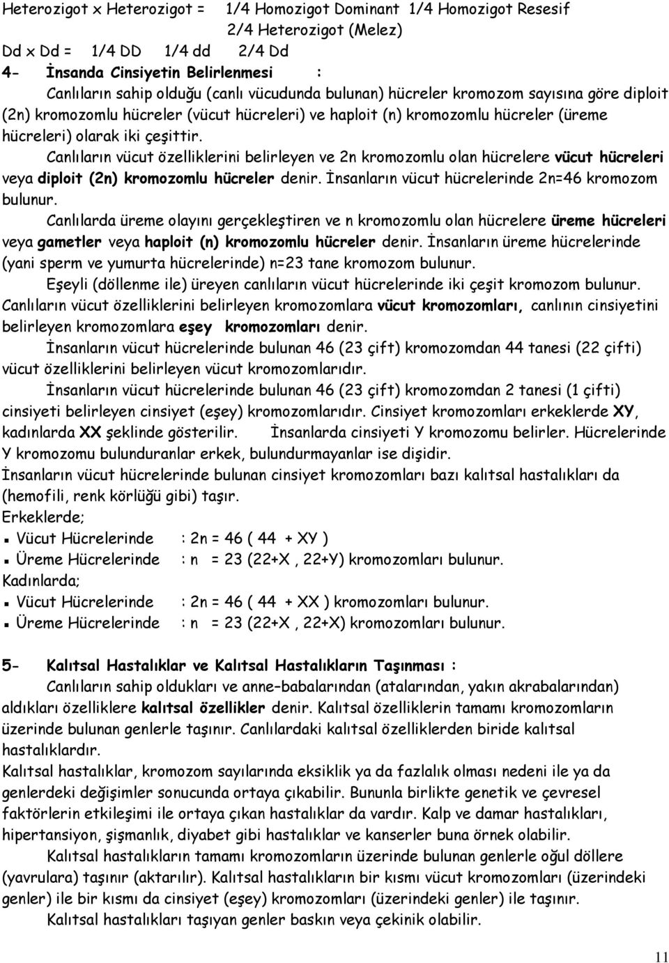 Canlıların vücut özelliklerini belirleyen ve 2n kromozomlu olan hücrelere vücut hücreleri veya diploit (2n) kromozomlu hücreler denir. İnsanların vücut hücrelerinde 2n=46 kromozom bulunur.