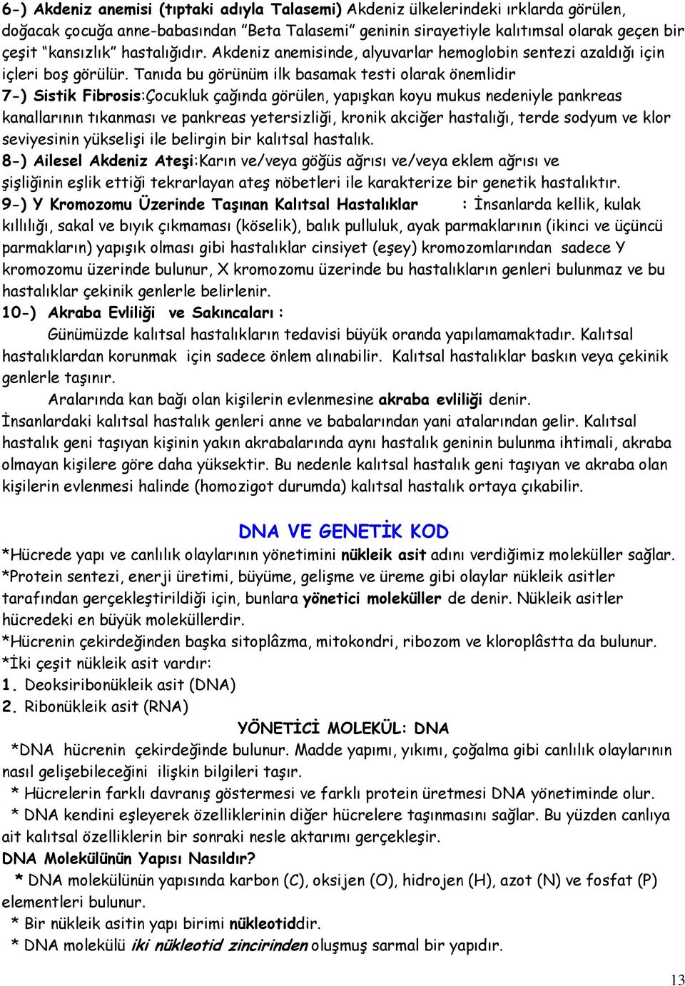 Tanıda bu görünüm ilk basamak testi olarak önemlidir 7-) Sistik Fibrosis:Çocukluk çağında görülen, yapışkan koyu mukus nedeniyle pankreas kanallarının tıkanması ve pankreas yetersizliği, kronik