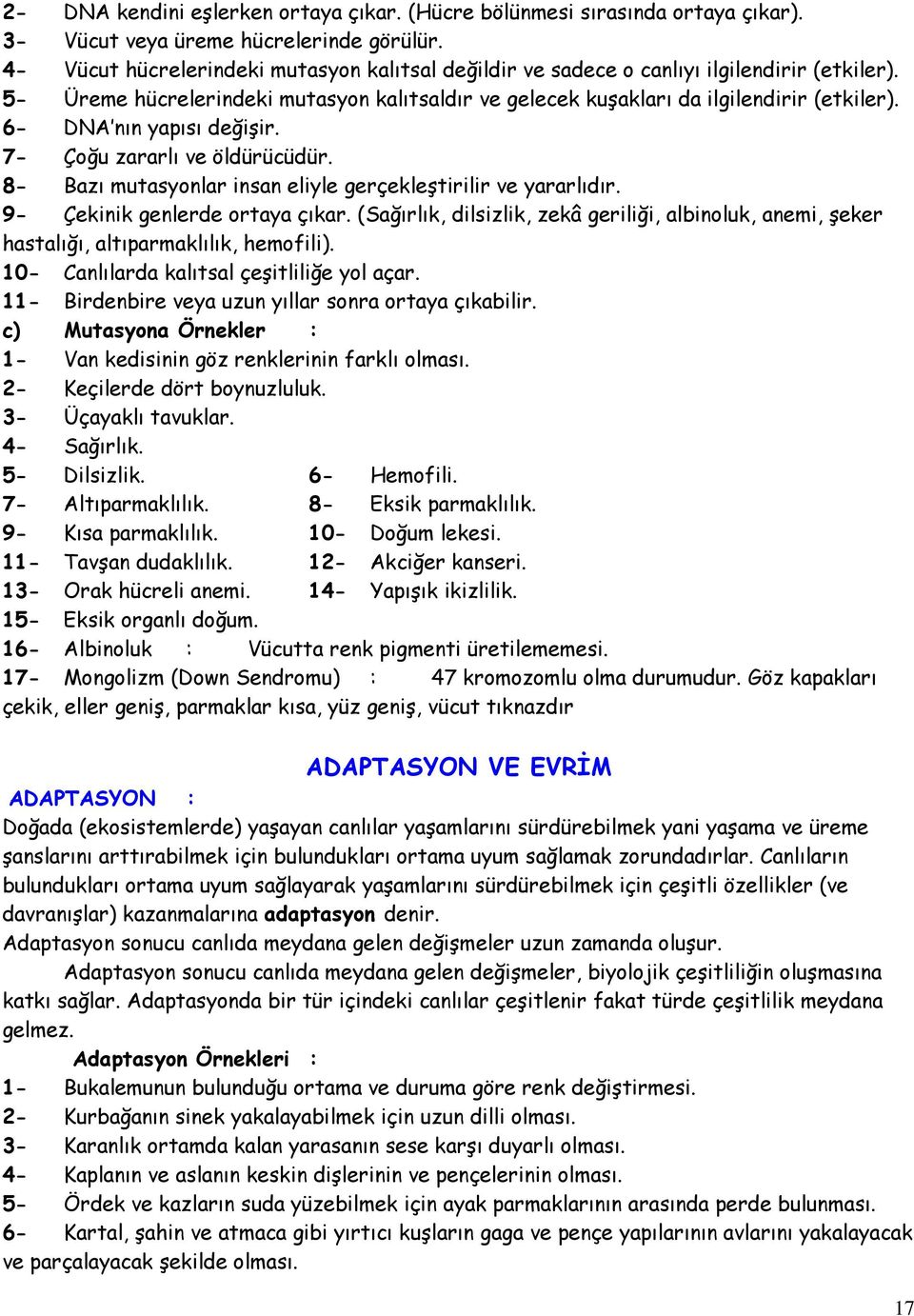 6- DNA nın yapısı değişir. 7- Çoğu zararlı ve öldürücüdür. 8- Bazı mutasyonlar insan eliyle gerçekleştirilir ve yararlıdır. 9- Çekinik genlerde ortaya çıkar.