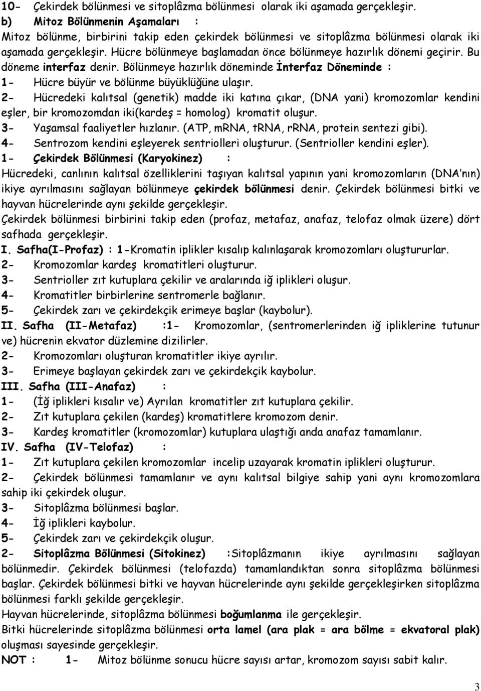 Hücre bölünmeye başlamadan önce bölünmeye hazırlık dönemi geçirir. Bu döneme interfaz denir. Bölünmeye hazırlık döneminde İnterfaz Döneminde : 1- Hücre büyür ve bölünme büyüklüğüne ulaşır.