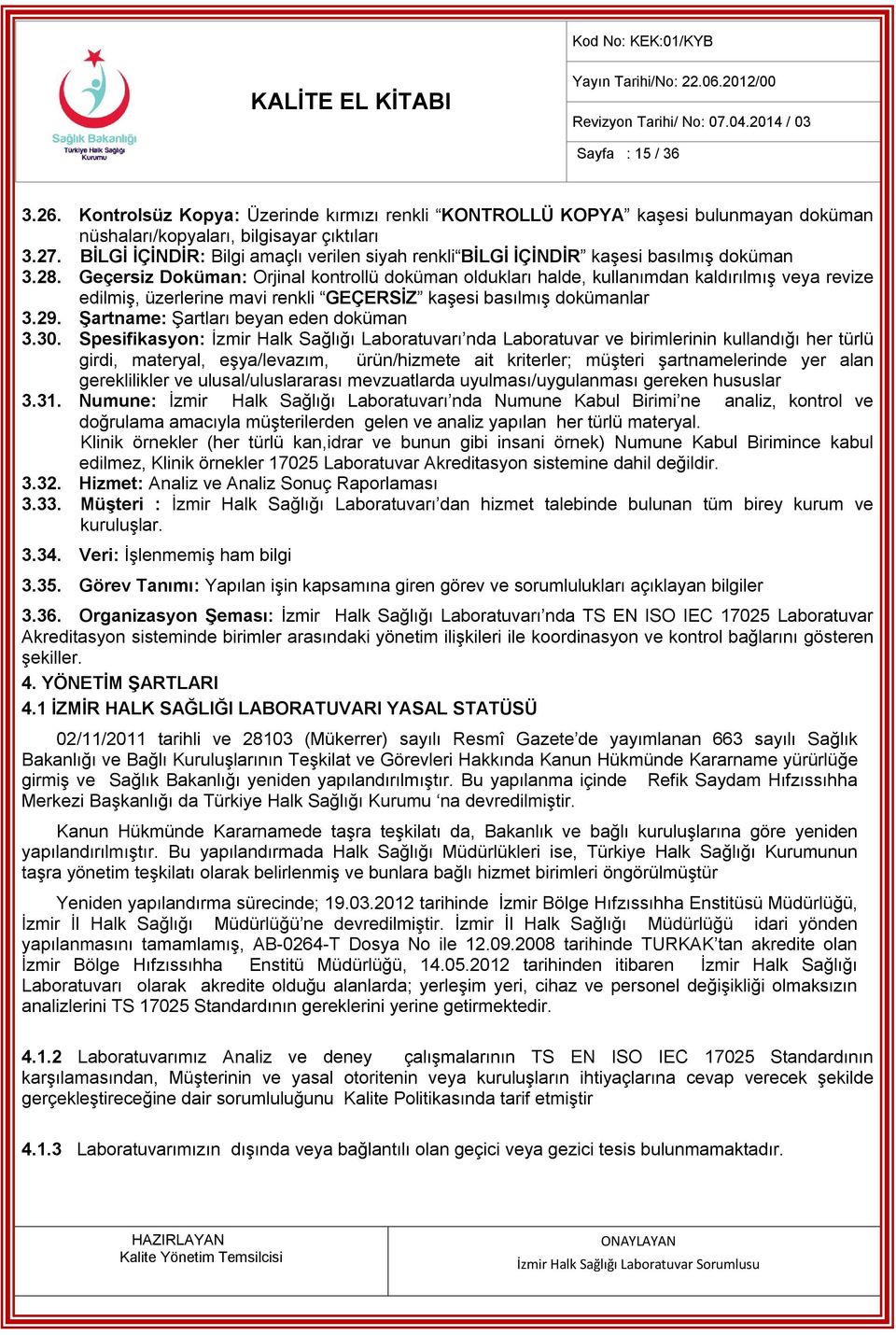 Geçersiz Doküman: Orjinal kontrollü doküman oldukları halde, kullanımdan kaldırılmış veya revize edilmiş, üzerlerine mavi renkli GEÇERSİZ kaşesi basılmış dokümanlar 3.29.