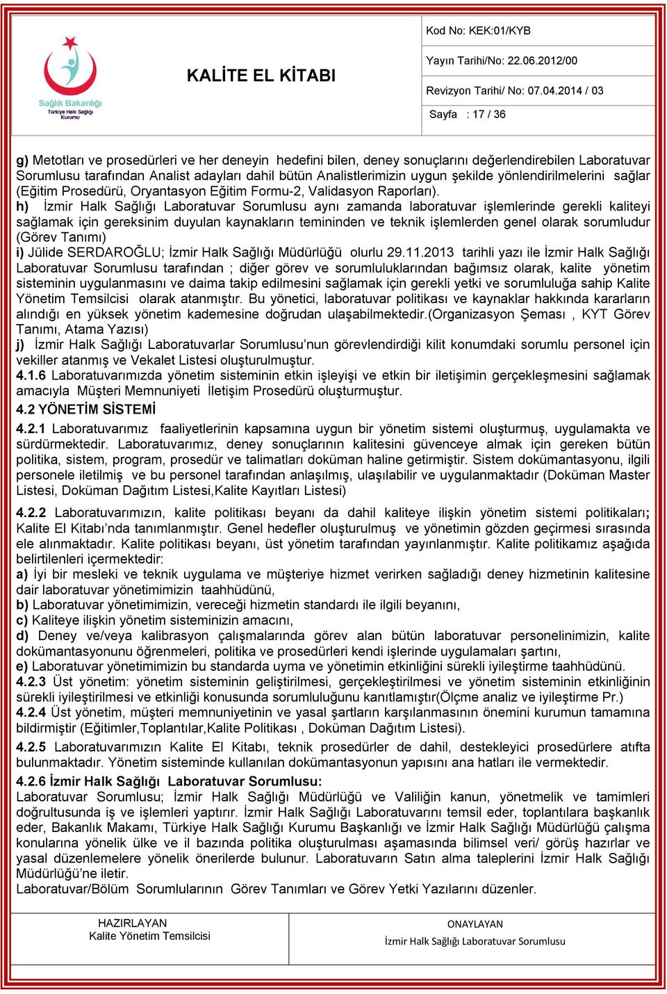 h) aynı zamanda laboratuvar işlemlerinde gerekli kaliteyi sağlamak için gereksinim duyulan kaynakların temininden ve teknik işlemlerden genel olarak sorumludur (Görev Tanımı) i) Jülide SERDAROĞLU;