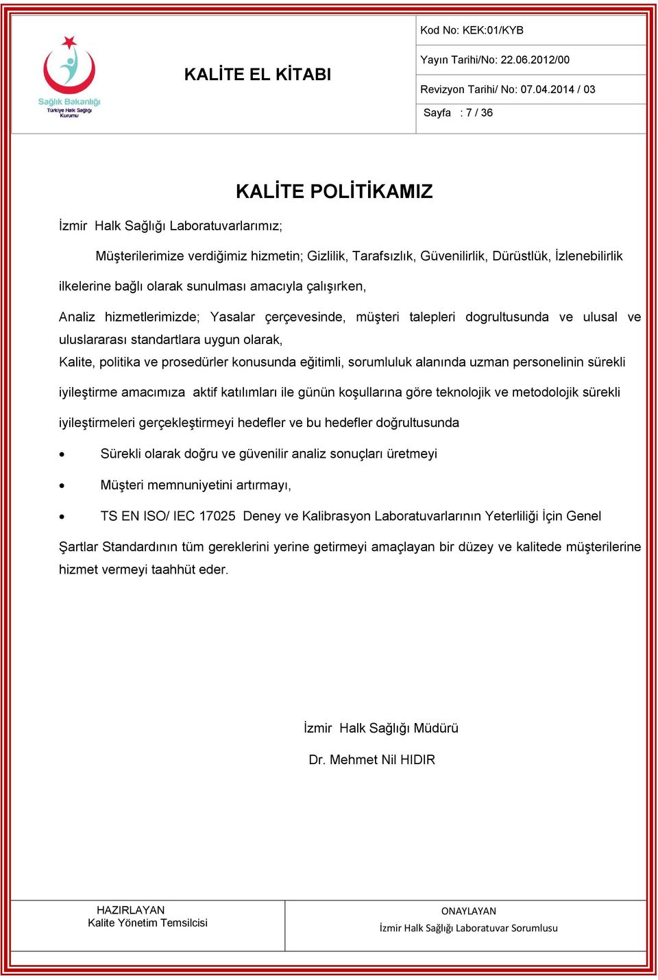 konusunda eğitimli, sorumluluk alanında uzman personelinin sürekli iyileştirme amacımıza aktif katılımları ile günün koşullarına göre teknolojik ve metodolojik sürekli iyileştirmeleri