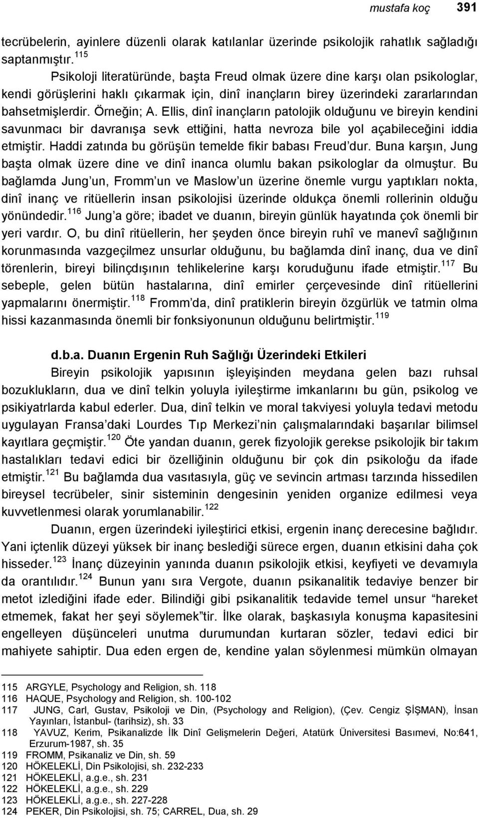 Ellis, dinî inançların patolojik olduğunu ve bireyin kendini savunmacı bir davranışa sevk ettiğini, hatta nevroza bile yol açabileceğini iddia etmiştir.