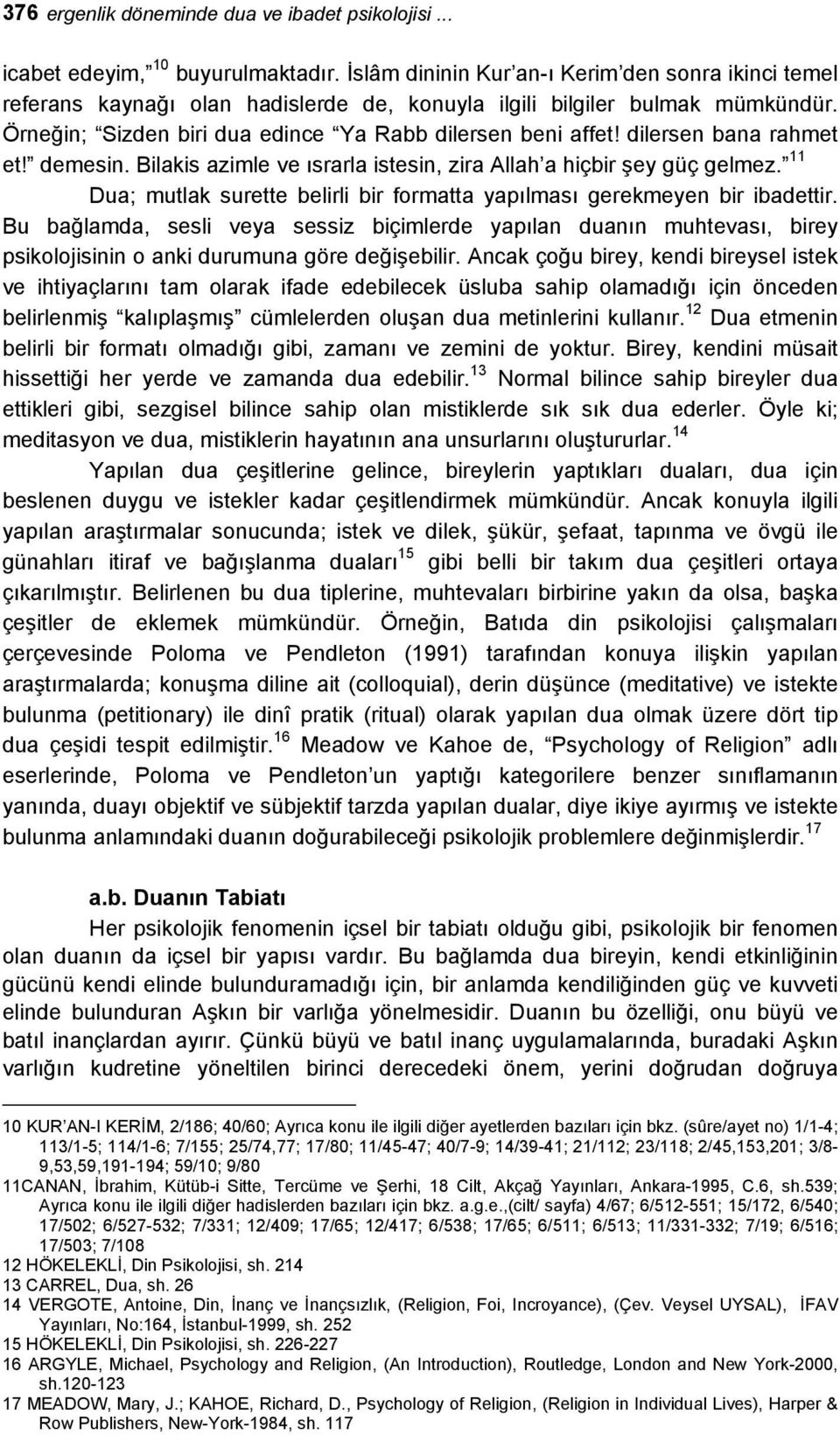 dilersen bana rahmet et! demesin. Bilakis azimle ve ısrarla istesin, zira Allah a hiçbir şey güç gelmez. 11 Dua; mutlak surette belirli bir formatta yapılması gerekmeyen bir ibadettir.