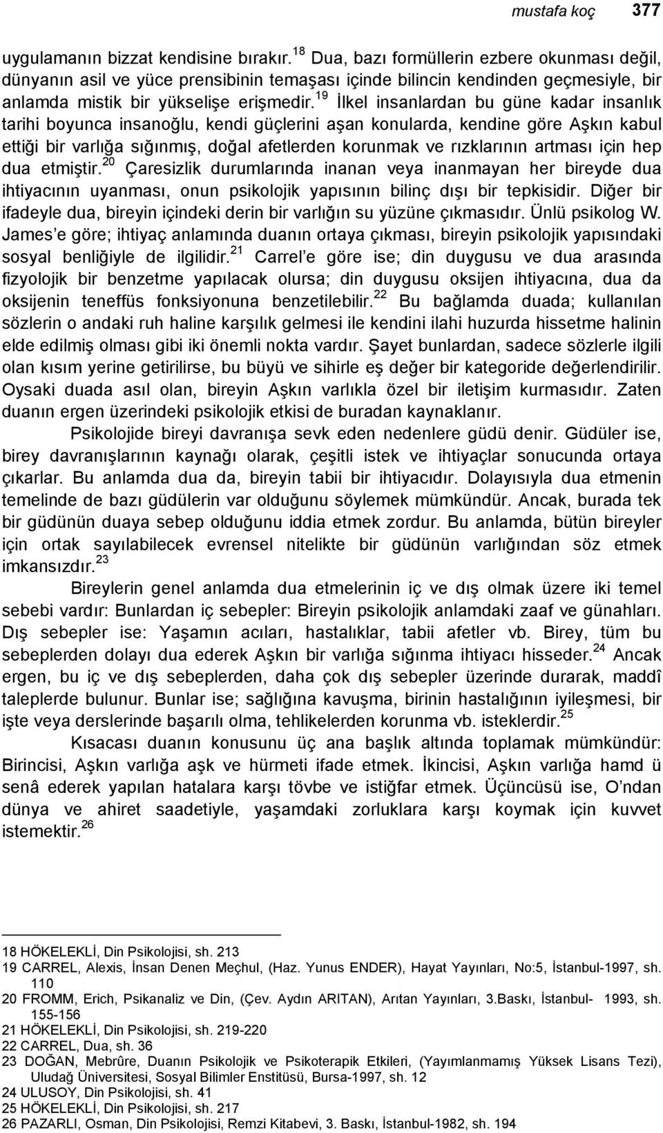 19 İlkel insanlardan bu güne kadar insanlık tarihi boyunca insanoğlu, kendi güçlerini aşan konularda, kendine göre Aşkın kabul ettiği bir varlığa sığınmış, doğal afetlerden korunmak ve rızklarının