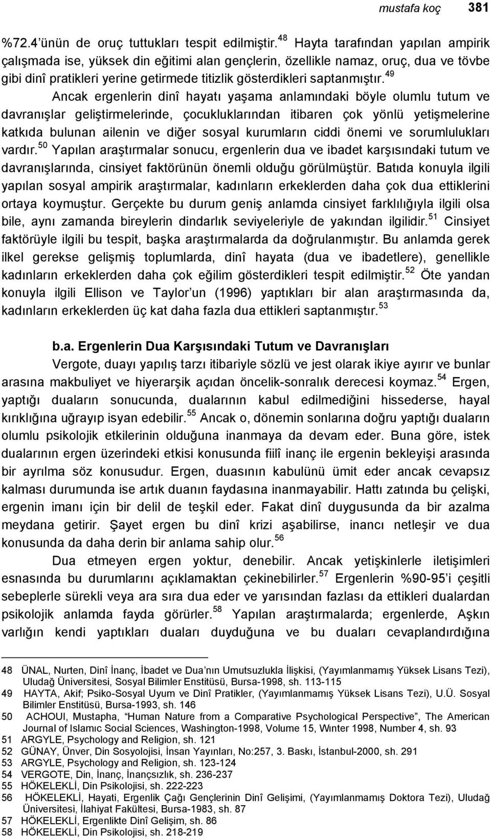 49 Ancak ergenlerin dinî hayatı yaşama anlamındaki böyle olumlu tutum ve davranışlar geliştirmelerinde, çocukluklarından itibaren çok yönlü yetişmelerine katkıda bulunan ailenin ve diğer sosyal