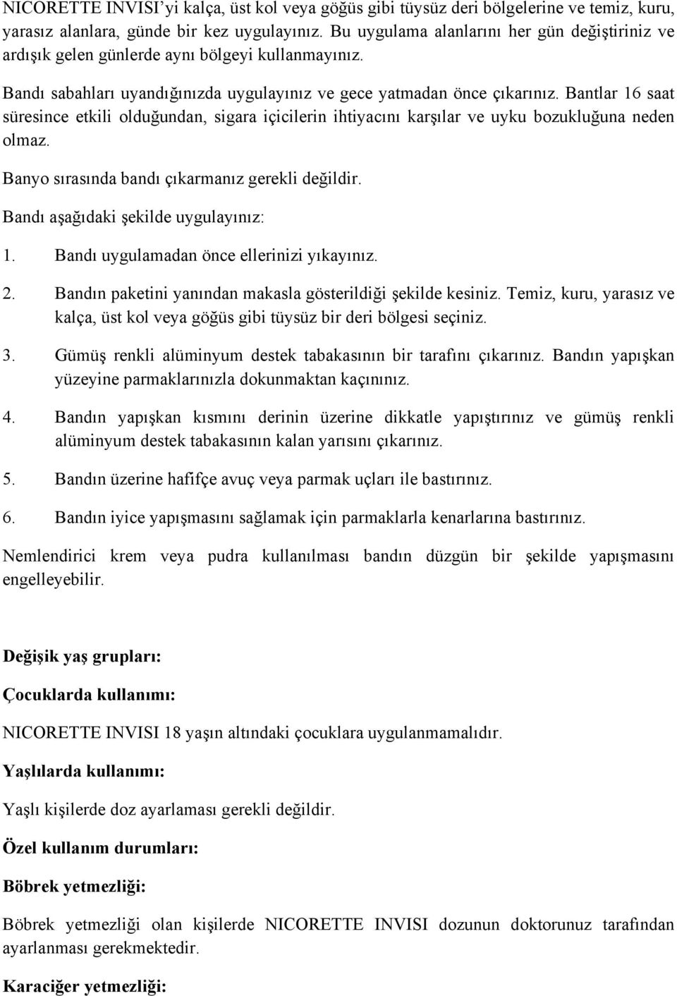 Bantlar 16 saat süresince etkili olduğundan, sigara içicilerin ihtiyacını karşılar ve uyku bozukluğuna neden olmaz. Banyo sırasında bandı çıkarmanız gerekli değildir.