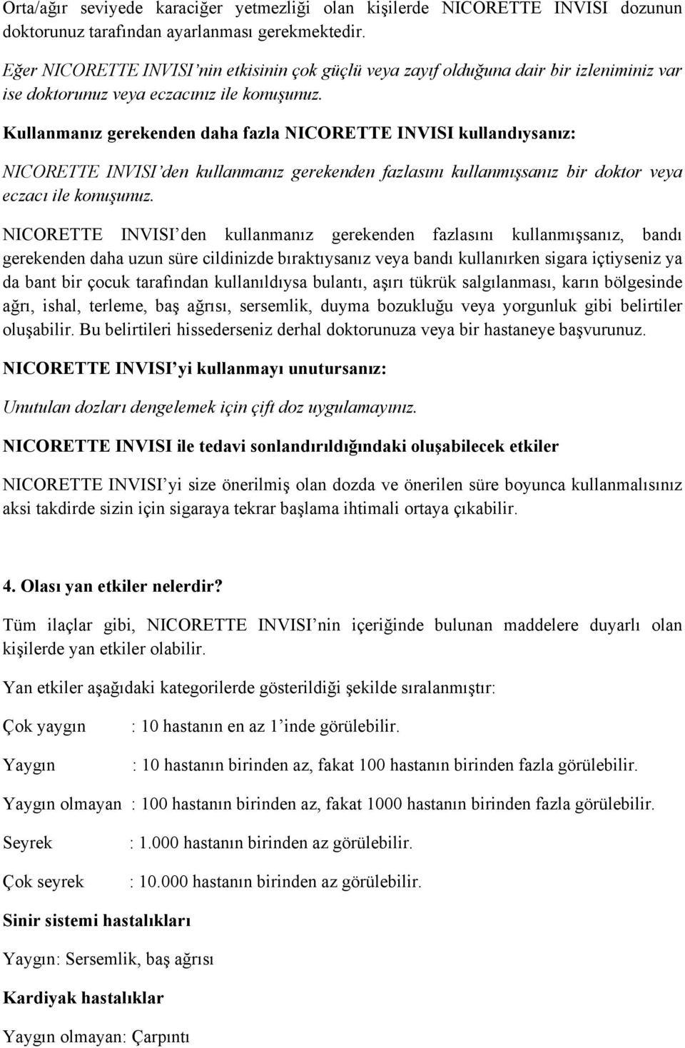 Kullanmanız gerekenden daha fazla NICORETTE INVISI kullandıysanız: NICORETTE INVISI den kullanmanız gerekenden fazlasını kullanmışsanız bir doktor veya eczacı ile konuşunuz.