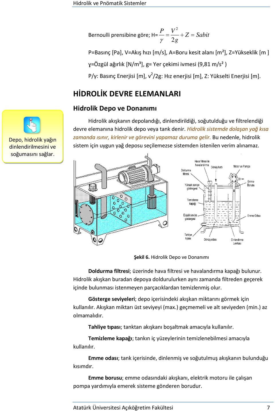 Hidrolik akışkanın depolandığı, dinlendirildiği, soğutulduğu ve filtrelendiği devre elemanına hidrolik depo veya tank denir.