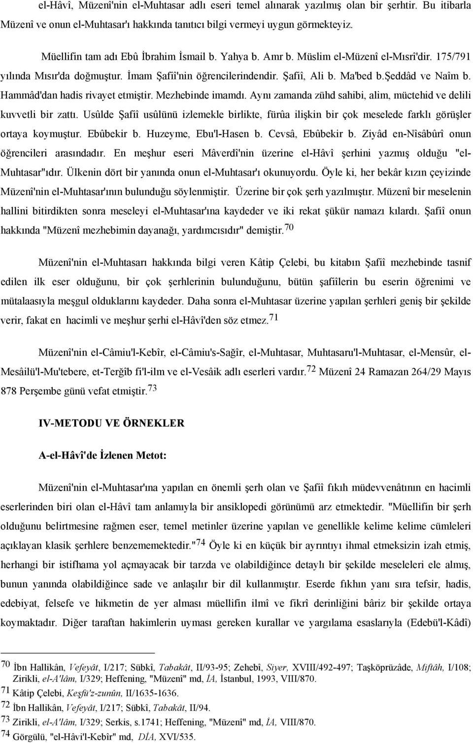 Hammâd'dan hadis rivayet etmiştir. Mezhebinde imamdı. Aynı zamanda zühd sahibi, alim, müctehid ve delili kuvvetli bir zattı.