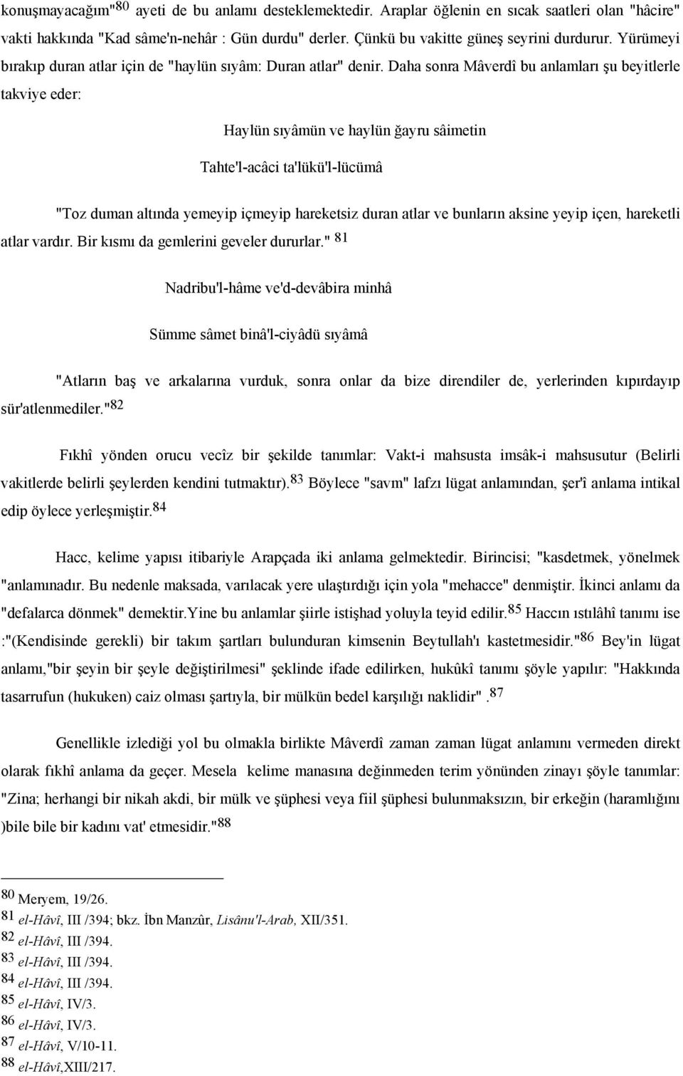 Daha sonra Mâverdî bu anlamları şu beyitlerle takviye eder: Haylün sıyâmün ve haylün ğayru sâimetin Tahte'l-acâci ta'lükü'l-lücümâ "Toz duman altında yemeyip içmeyip hareketsiz duran atlar ve