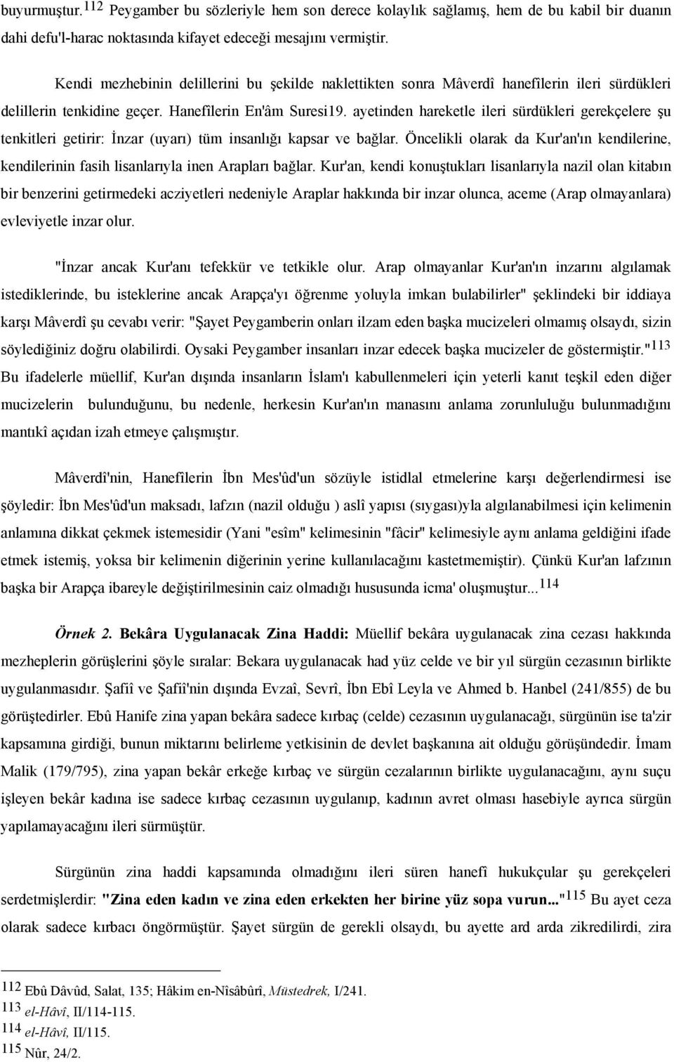 ayetinden hareketle ileri sürdükleri gerekçelere şu tenkitleri getirir: İnzar (uyarı) tüm insanlığı kapsar ve bağlar.