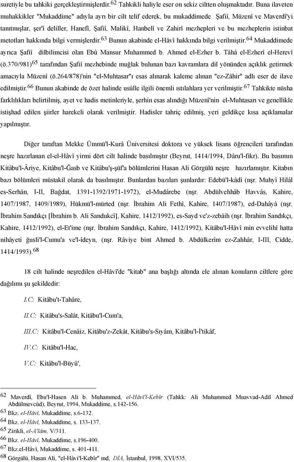 bu mezheplerin istinbat metotları hakkında bilgi vermişlerdir. 63 Bunun akabinde el-hâvî hakkında bilgi verilmiştir. 64 Mukaddimede ayrıca Şafiî dilbilimcisi olan Ebû Mansur Muhammed b.