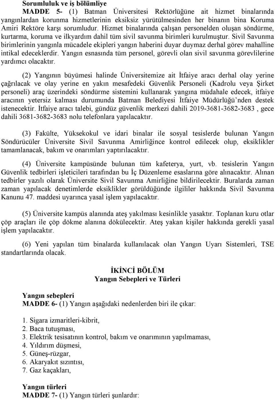 Sivil Savunma birimlerinin yangınla mücadele ekipleri yangın haberini duyar duymaz derhal görev mahalline intikal edeceklerdir.