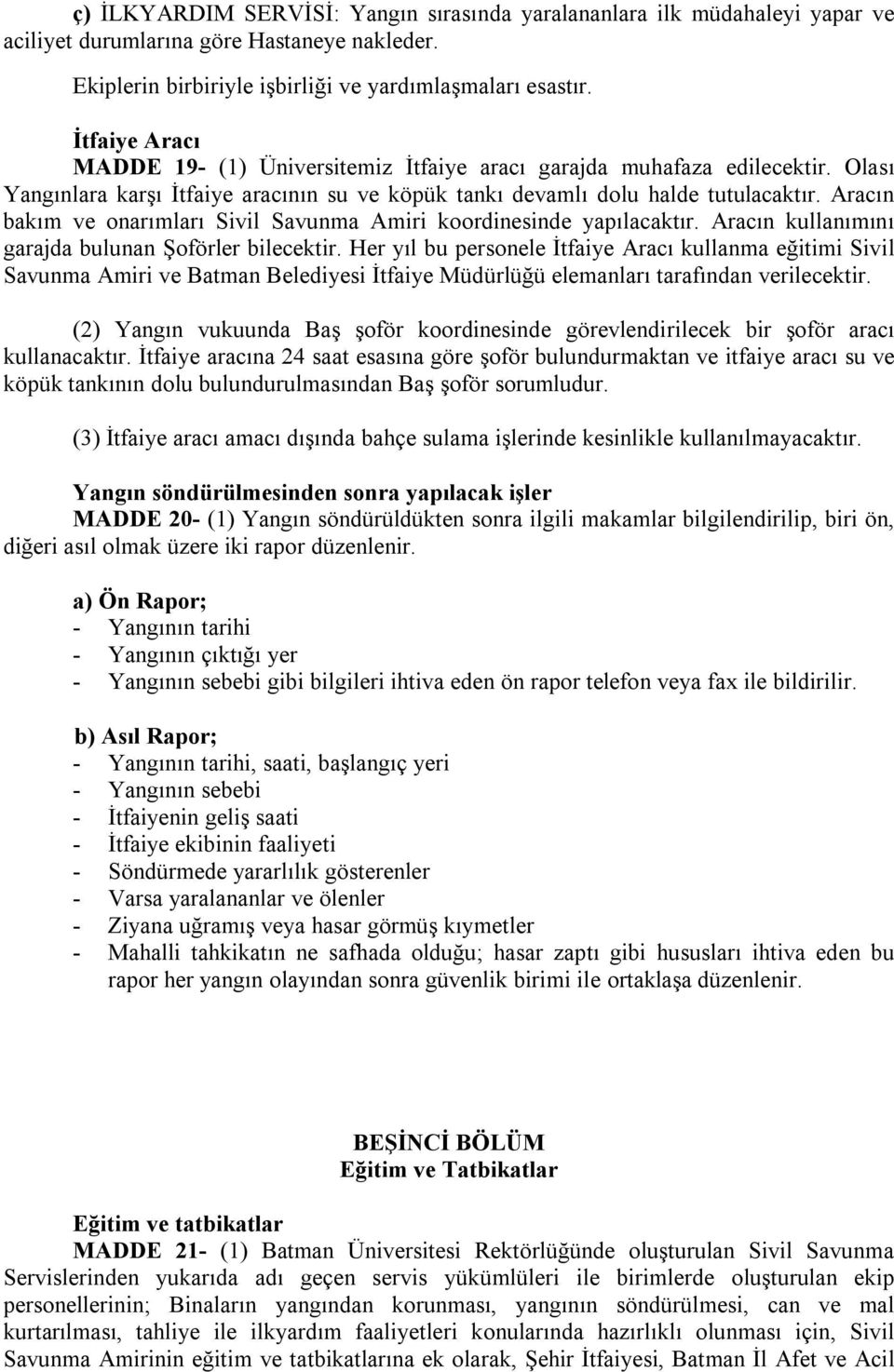 Aracın bakım ve onarımları Sivil Savunma Amiri koordinesinde yapılacaktır. Aracın kullanımını garajda bulunan Şoförler bilecektir.