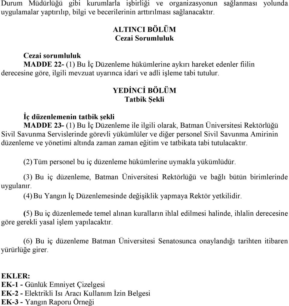 YEDİNCİ BÖLÜM Tatbik Şekli İç düzenlemenin tatbik şekli MADDE 23- (1) Bu İç Düzenleme ile ilgili olarak, Batman Üniversitesi Rektörlüğü Sivil Savunma Servislerinde görevli yükümlüler ve diğer