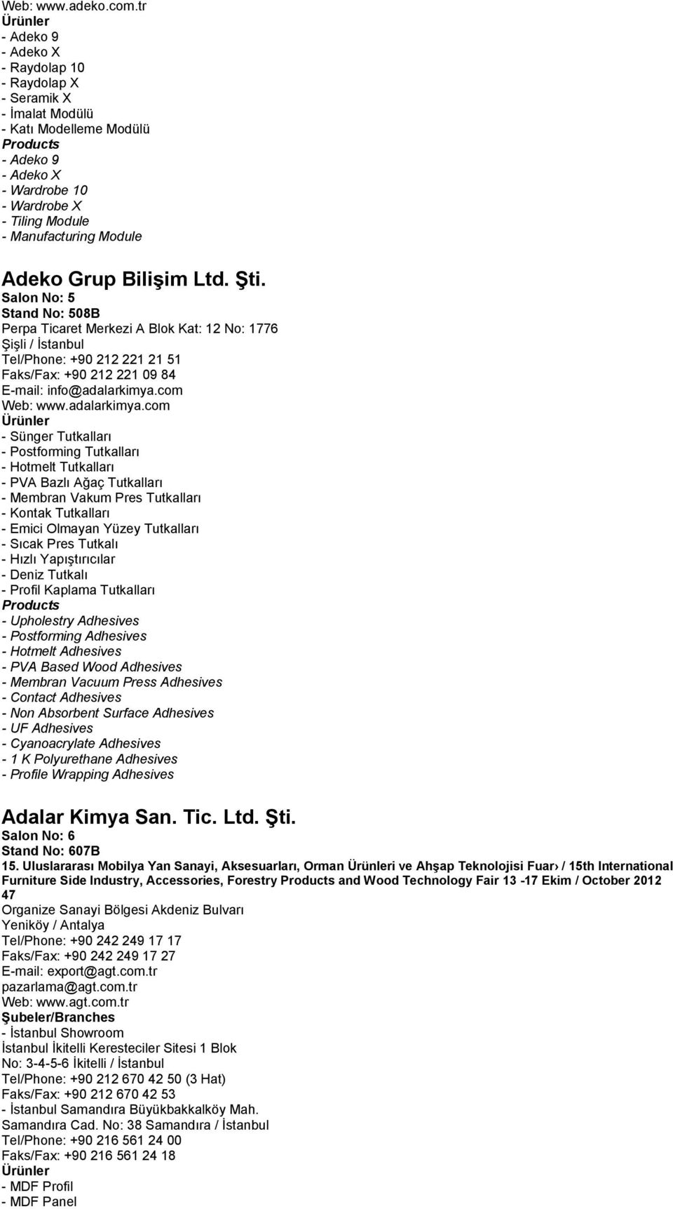 Bilişim Ltd. Şti. Salon No: 5 Stand No: 508B Perpa Ticaret Merkezi A Blok Kat: 12 No: 1776 Şişli / İstanbul Tel/Phone: +90 212 221 21 51 Faks/Fax: +90 212 221 09 84 E-mail: info@adalarkimya.