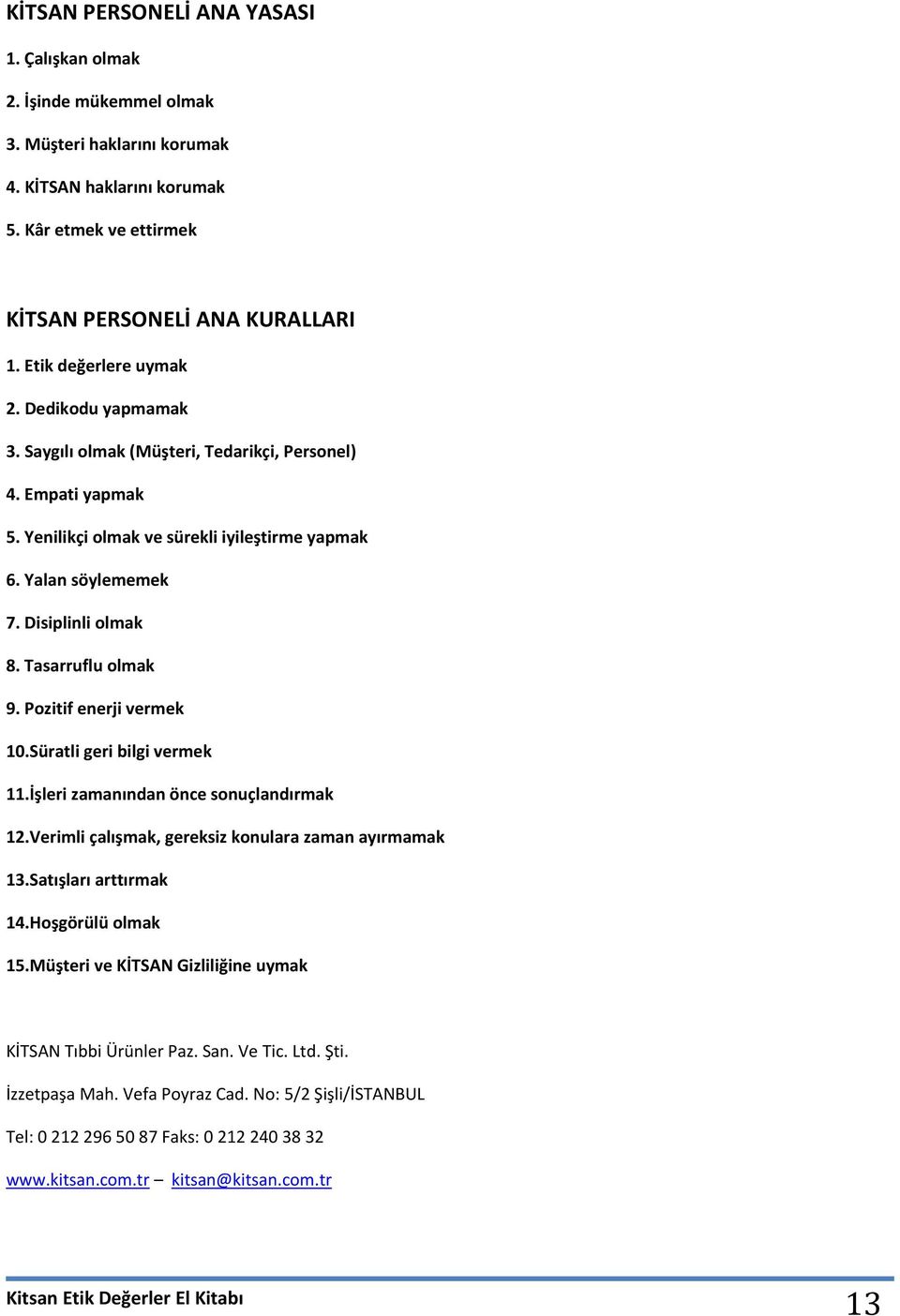 Tasarruflu olmak 9. Pozitif enerji vermek 10.Süratli geri bilgi vermek 11.İşleri zamanından önce sonuçlandırmak 12.Verimli çalışmak, gereksiz konulara zaman ayırmamak 13.Satışları arttırmak 14.