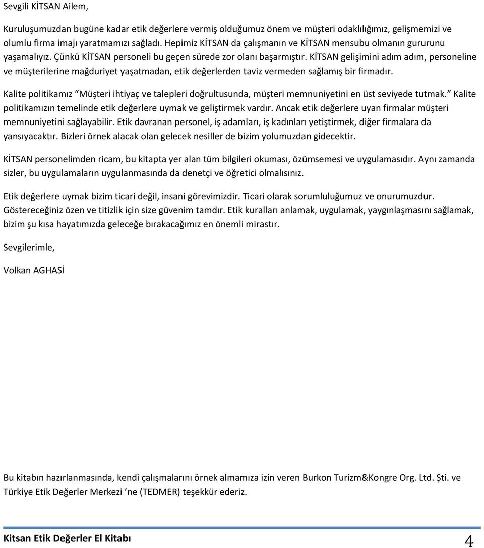 KİTSAN gelişimini adım adım, personeline ve müşterilerine mağduriyet yaşatmadan, etik değerlerden taviz vermeden sağlamış bir firmadır.