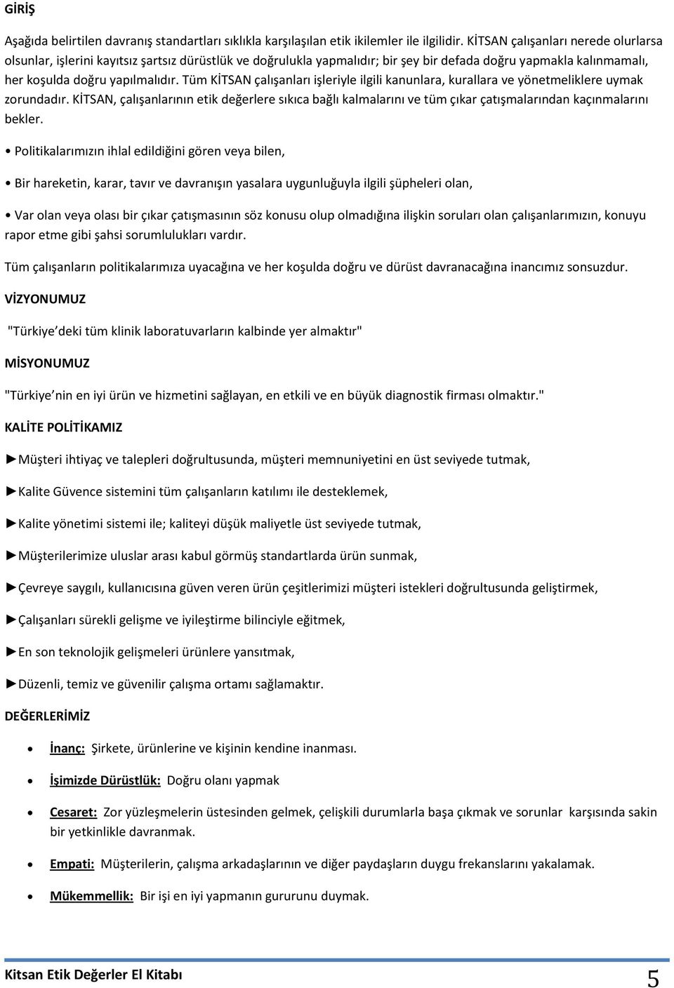 Tüm KİTSAN çalışanları işleriyle ilgili kanunlara, kurallara ve yönetmeliklere uymak zorundadır.