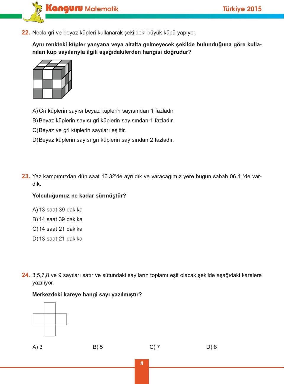 A) Gri küplerin sayýsý beyaz küplerin sayýsýndan 1 fazladýr. B) Beyaz küplerin sayýsý gri küplerin sayýsýndan 1 fazladýr. C)Beyaz ve gri küplerin sayýlarý eþittir.