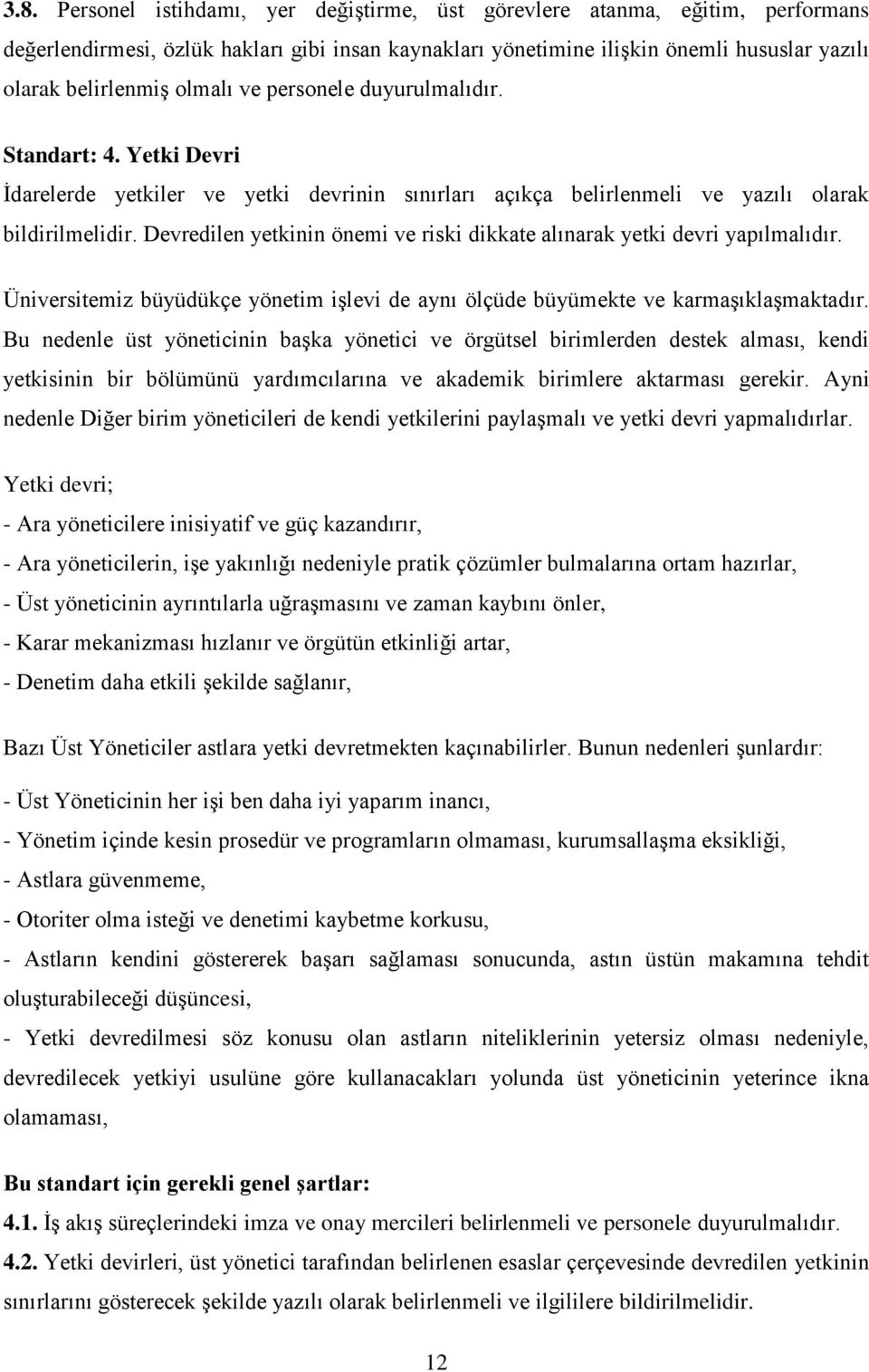 Devredilen yetkinin önemi ve riski dikkate alınarak yetki devri yapılmalıdır. Üniversitemiz büyüdükçe yönetim işlevi de aynı ölçüde büyümekte ve karmaşıklaşmaktadır.