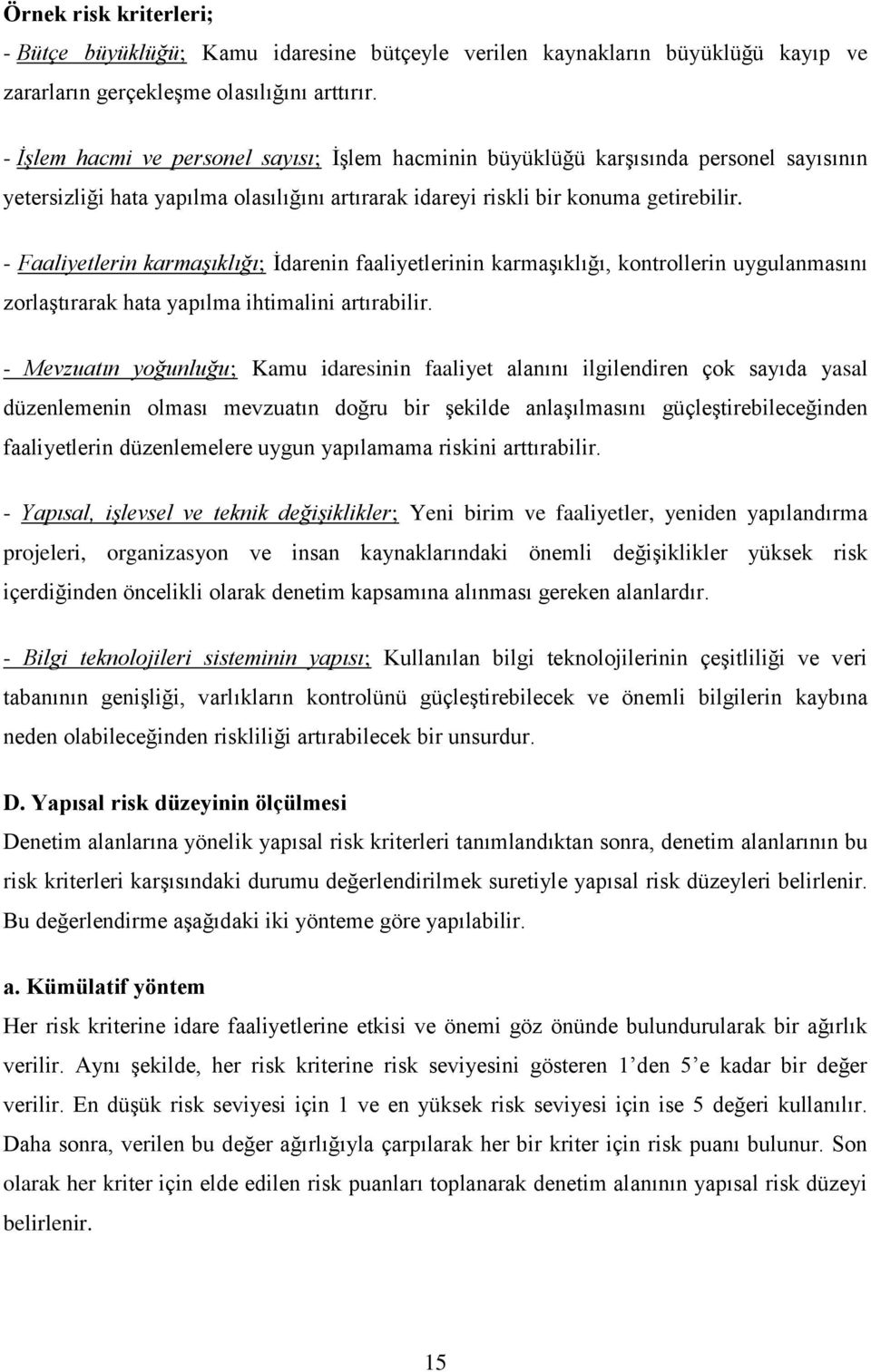 - Faaliyetlerin karmaşıklığı; İdarenin faaliyetlerinin karmaşıklığı, kontrollerin uygulanmasını zorlaştırarak hata yapılma ihtimalini artırabilir.