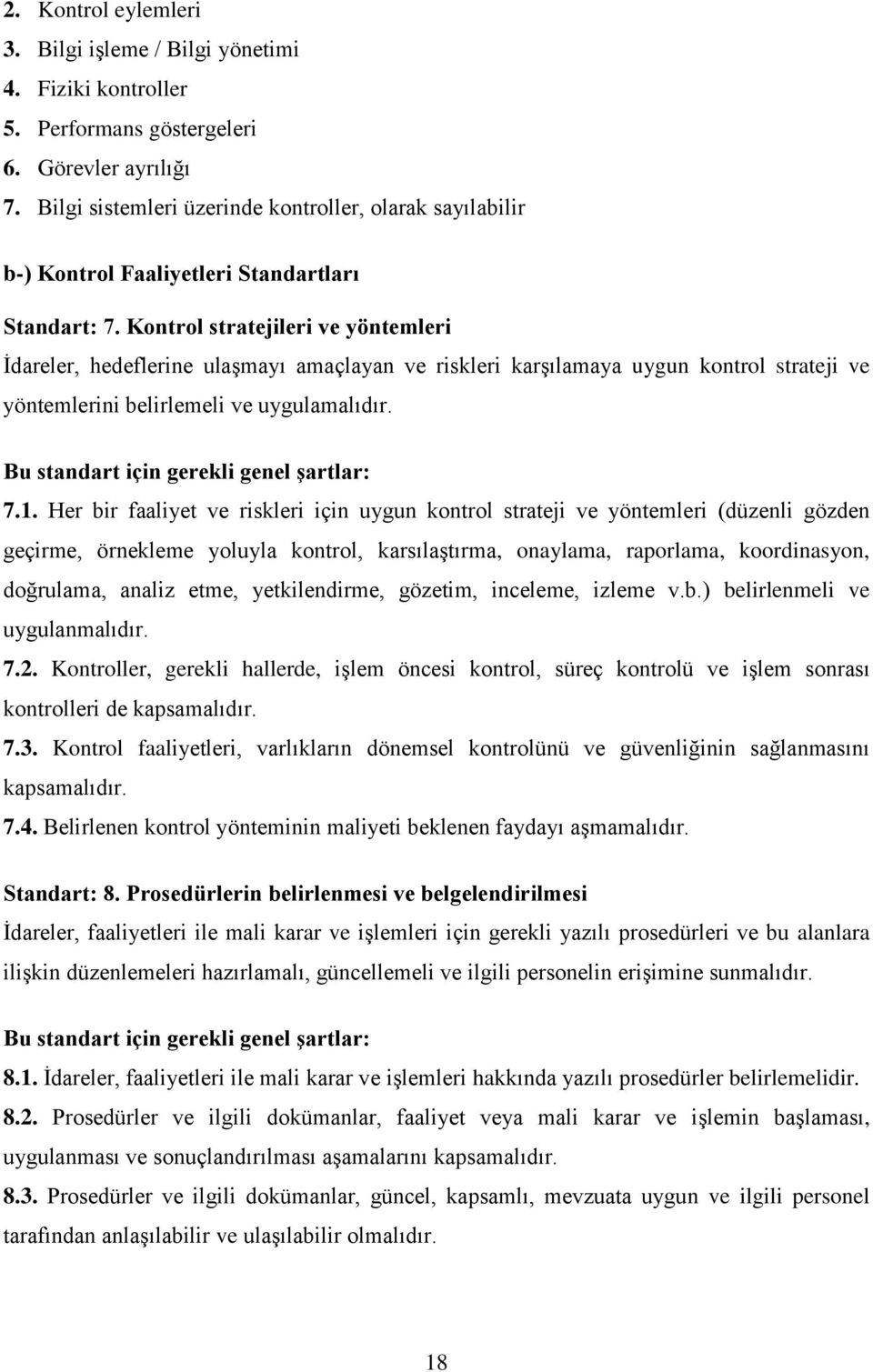 Kontrol stratejileri ve yöntemleri İdareler, hedeflerine ulaşmayı amaçlayan ve riskleri karşılamaya uygun kontrol strateji ve yöntemlerini belirlemeli ve uygulamalıdır. 7.1.