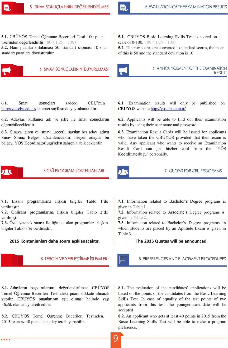 SINAV SONUÇLARININ DUYURULMASI 6. ANNOUNCEMENT OF THE EXAMINATION RESULT 6.1. Sınav sonuçları sadece CBÜ nün http://yos.cbu.edu.tr/ internet sayfasında yayınlanacaktır. 6.2.