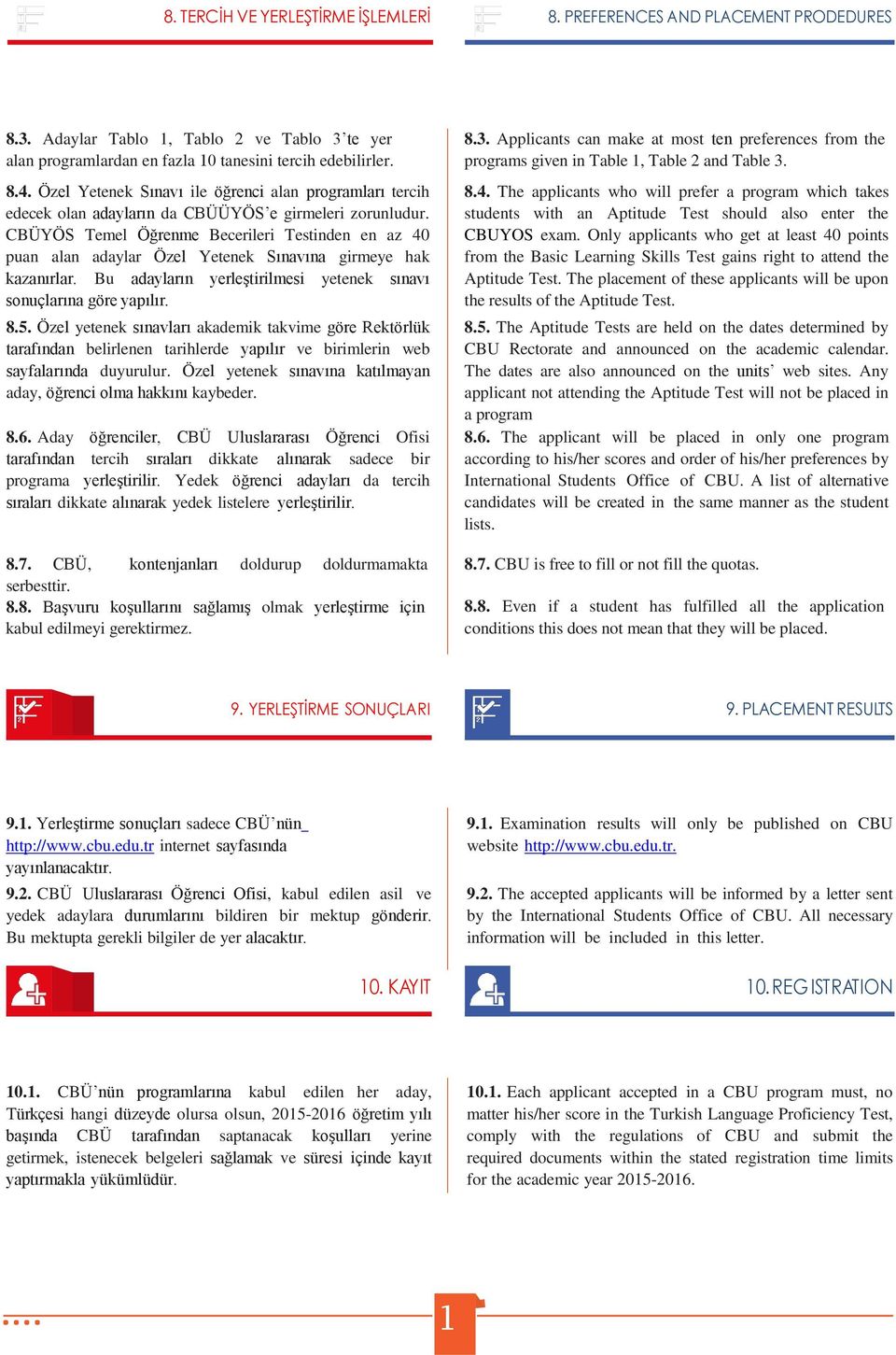 CBÜYÖS Temel Öğrenme Becerileri Testinden en az 40 puan alan adaylar Özel Yetenek Sınavına girmeye hak kazanırlar. Bu adayların yerleştirilmesi yetenek sınavı sonuçlarına göre yapılır. 8.5.