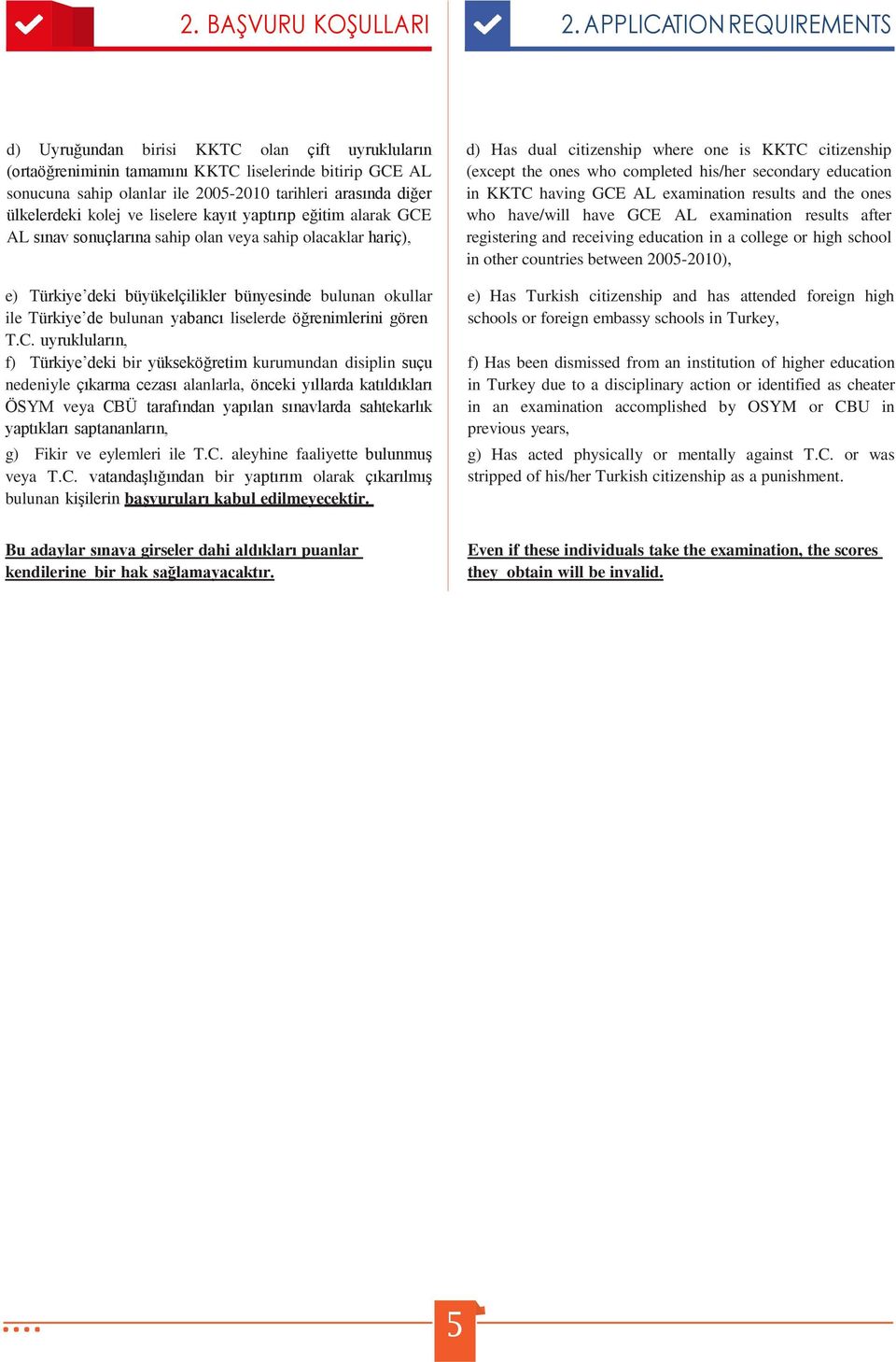 ülkelerdeki kolej ve liselere kayıt yaptırıp eğitim alarak GCE AL sınav sonuçlarına sahip olan veya sahip olacaklar hariç), e) Türkiye deki büyükelçilikler bünyesinde bulunan okullar ile Türkiye de