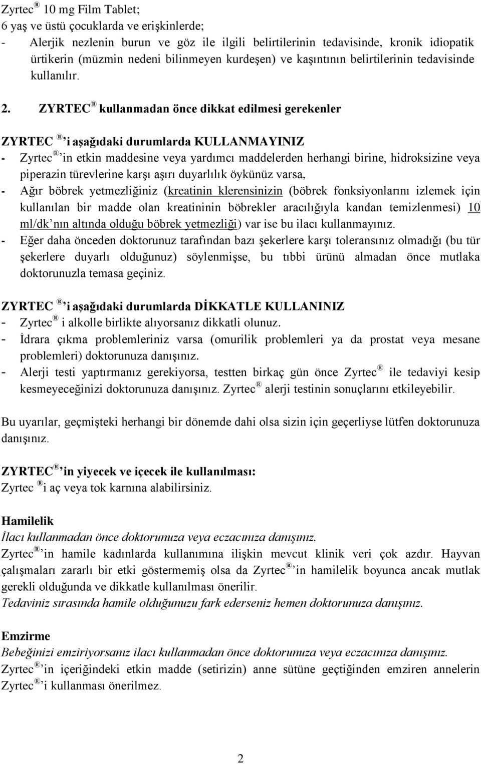 ZYRTEC kullanmadan önce dikkat edilmesi gerekenler ZYRTEC i aşağıdaki durumlarda KULLANMAYINIZ - Zyrtec in etkin maddesine veya yardımcı maddelerden herhangi birine, hidroksizine veya piperazin